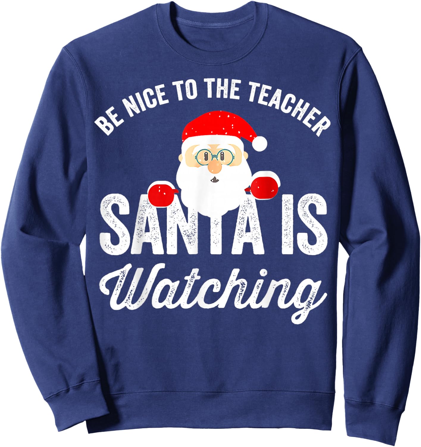 Be Nice To The Teacher Santa Is Watching Sweatshirt - Sweatshirt | Navy