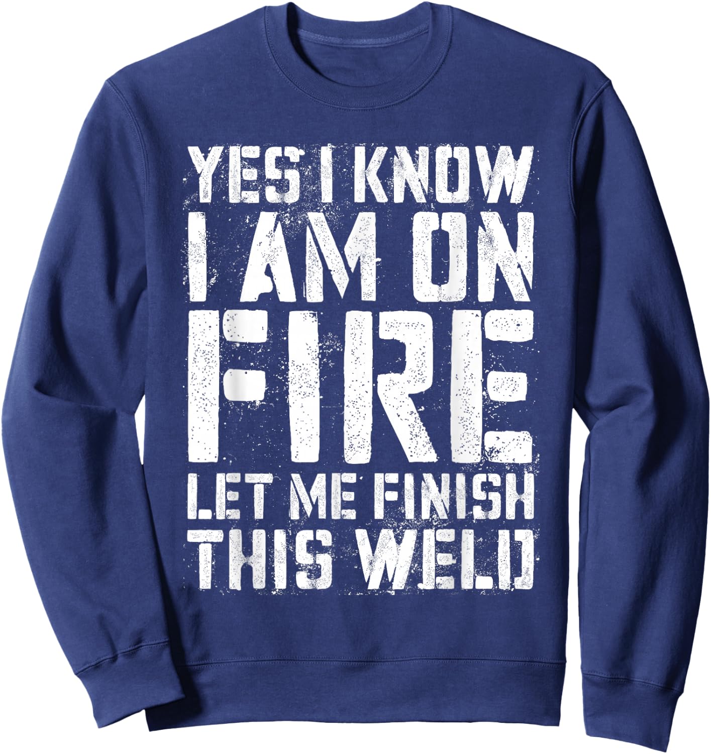 Yes I Know I'm On Fire Let Me Finish This Weld Shirt Welder Sweatshirt - Sweatshirt | Navy