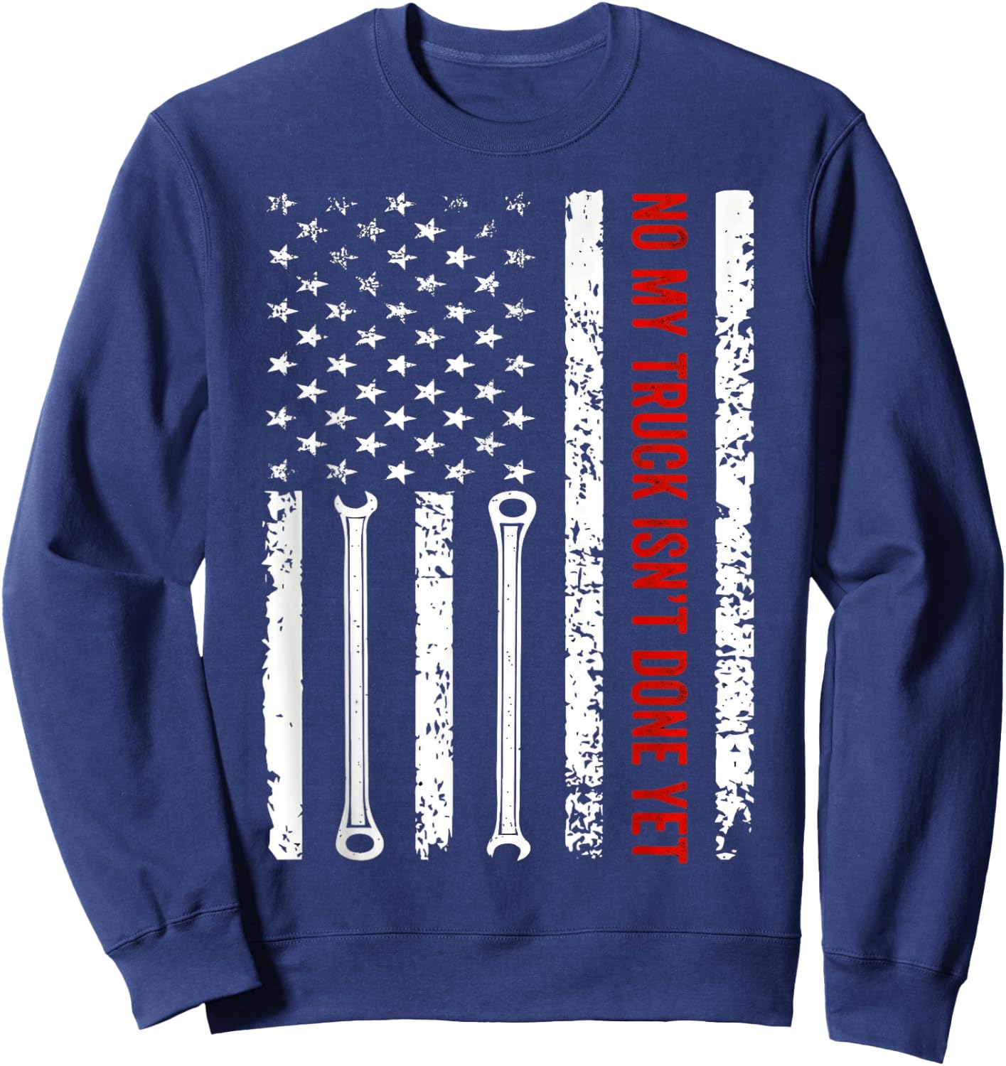 NO My Truck Isn't Done Yet American Flag Wrench Mechanic Sweatshirt - Sweatshirt | Navy