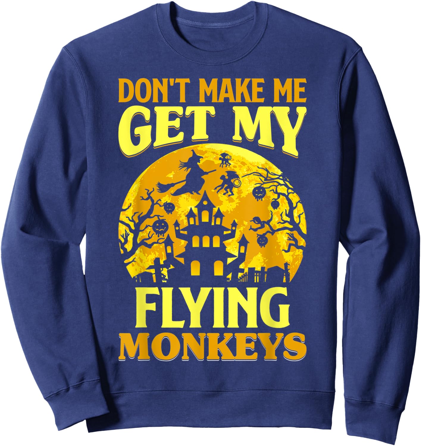 Don't Make Me Get My Flying Monkeys Witch Halloween Costume Sweatshirt - Sweatshirt | Navy