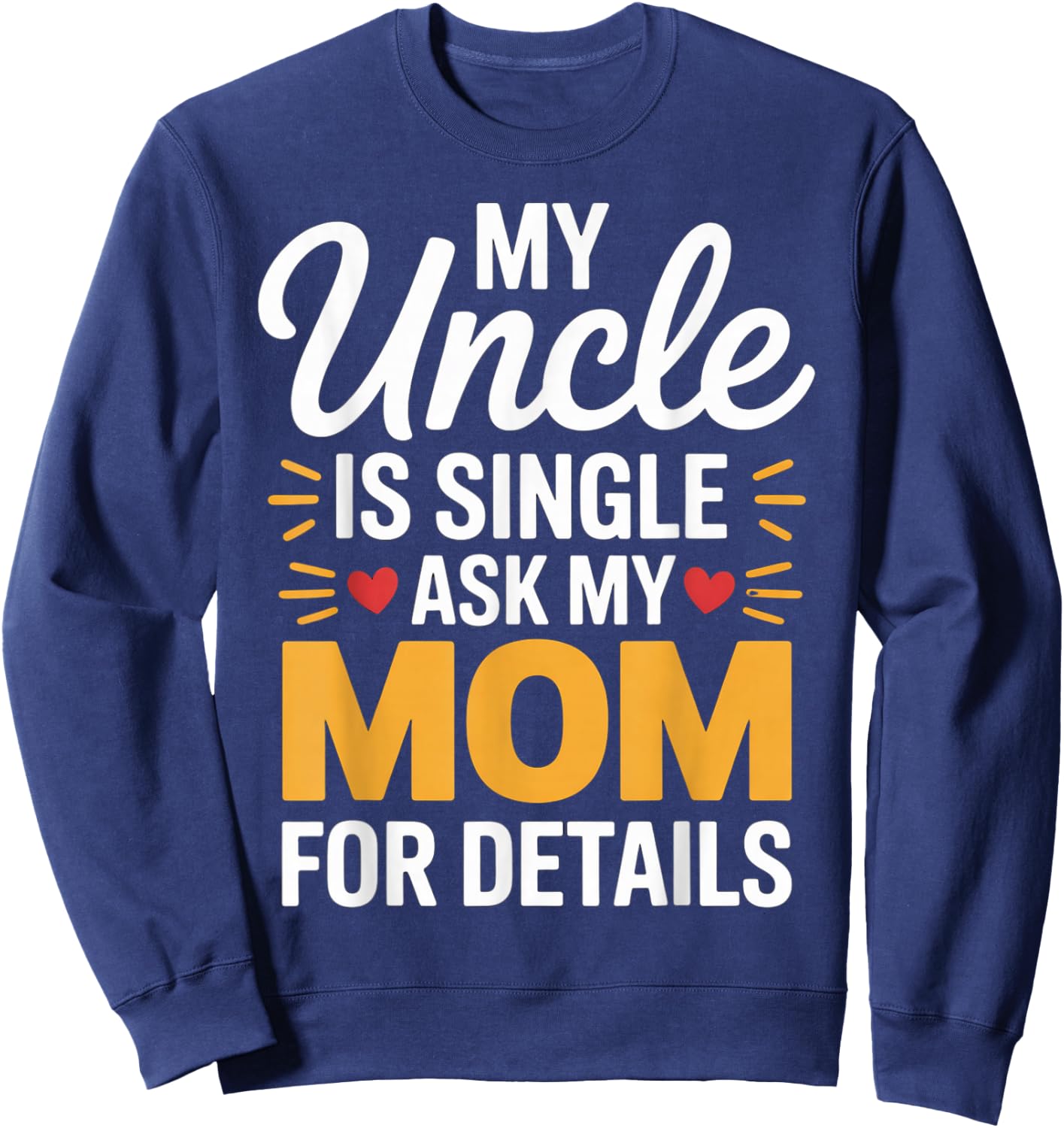 My Uncle is Single Ask Mom for Details Funny Family Saying Sweatshirt - Sweatshirt | Navy