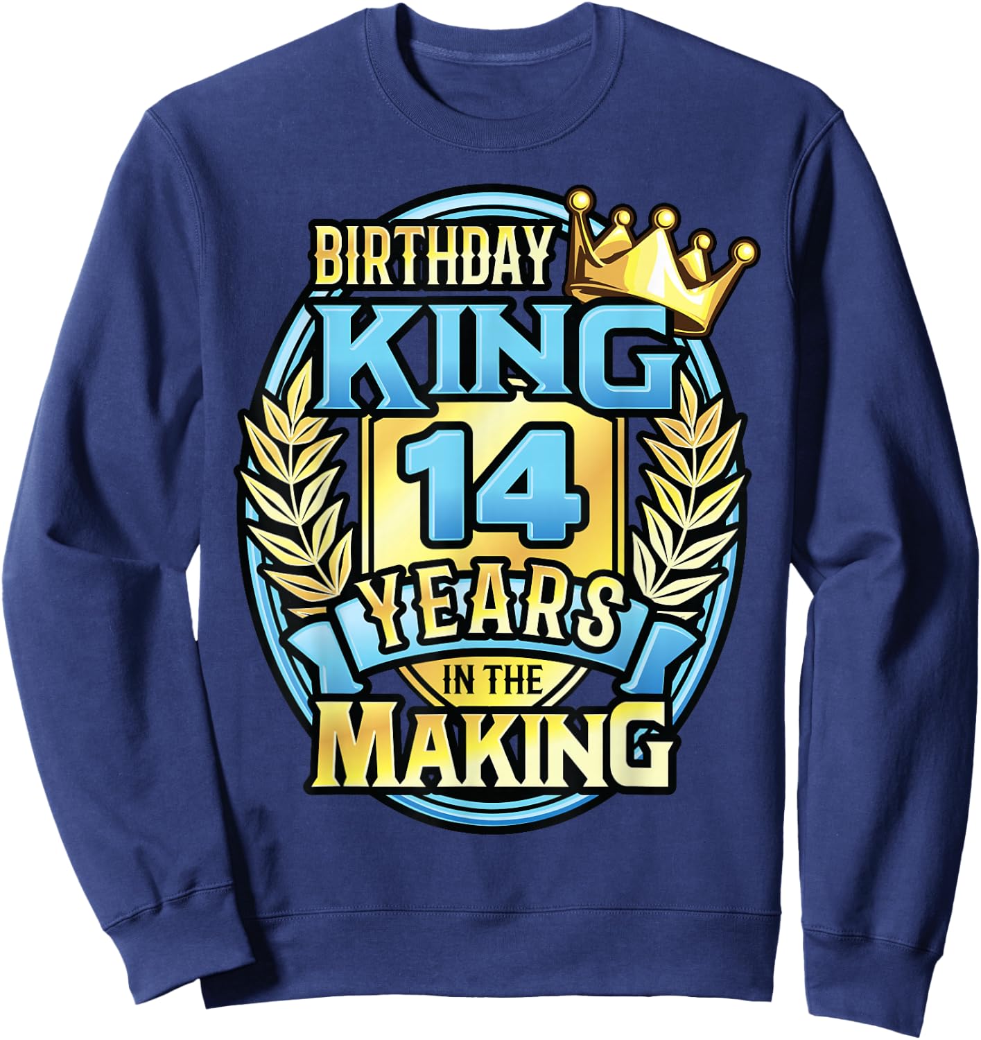14th Birthday King Turning 14 Years Old B-day 14th Birthday Sweatshirt - Sweatshirt | Navy