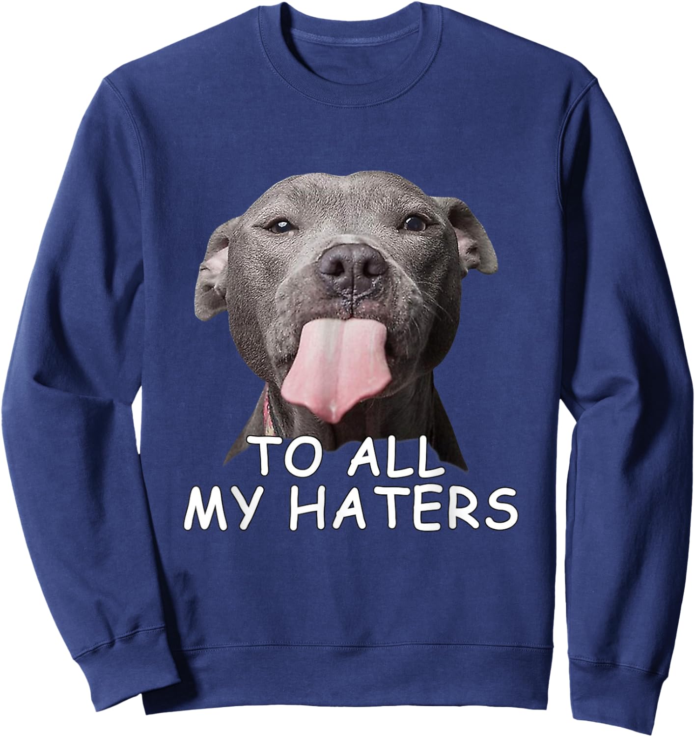 Funny Pitbull to All My Haters Sweatshirt - Sweatshirt | Navy