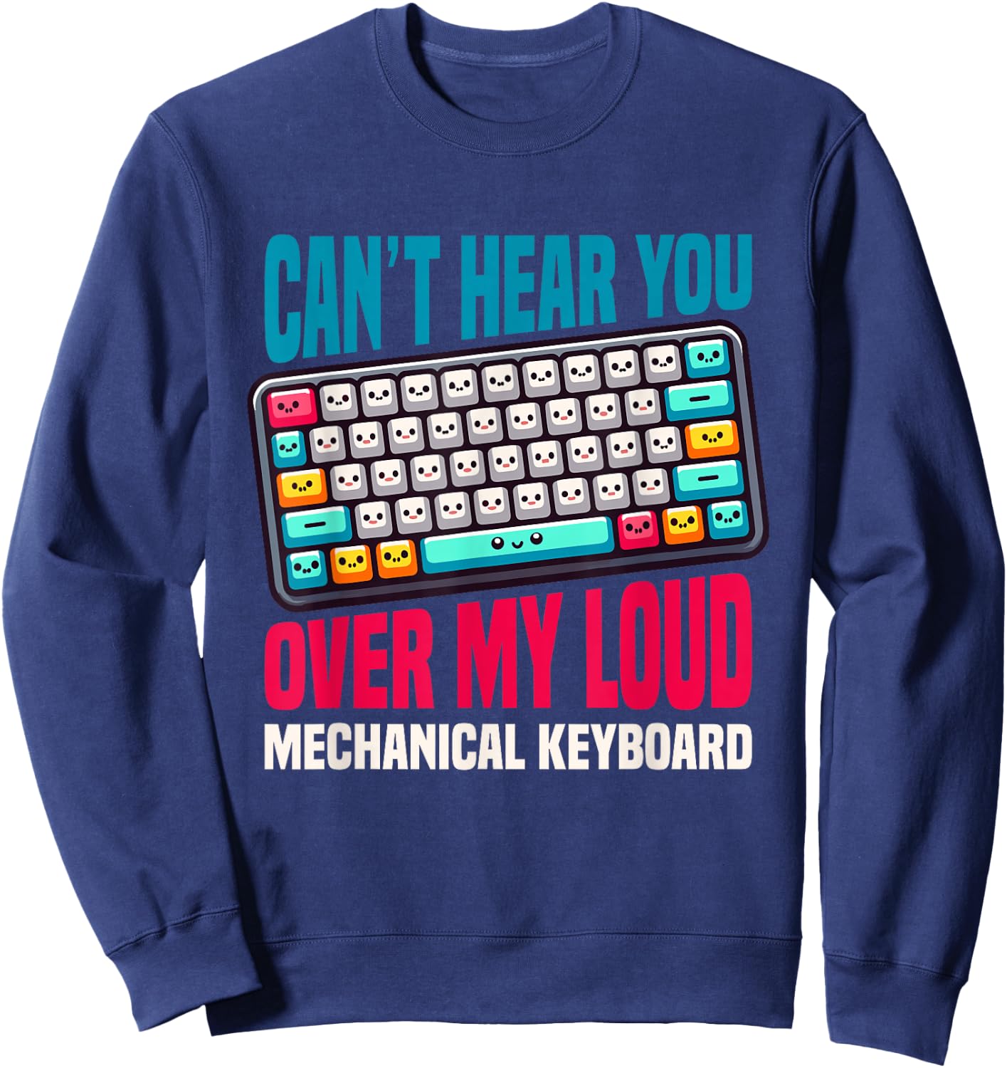 Can't Hear You Over My Loud Mechanical Keyboard Sweatshirt - Sweatshirt | Navy