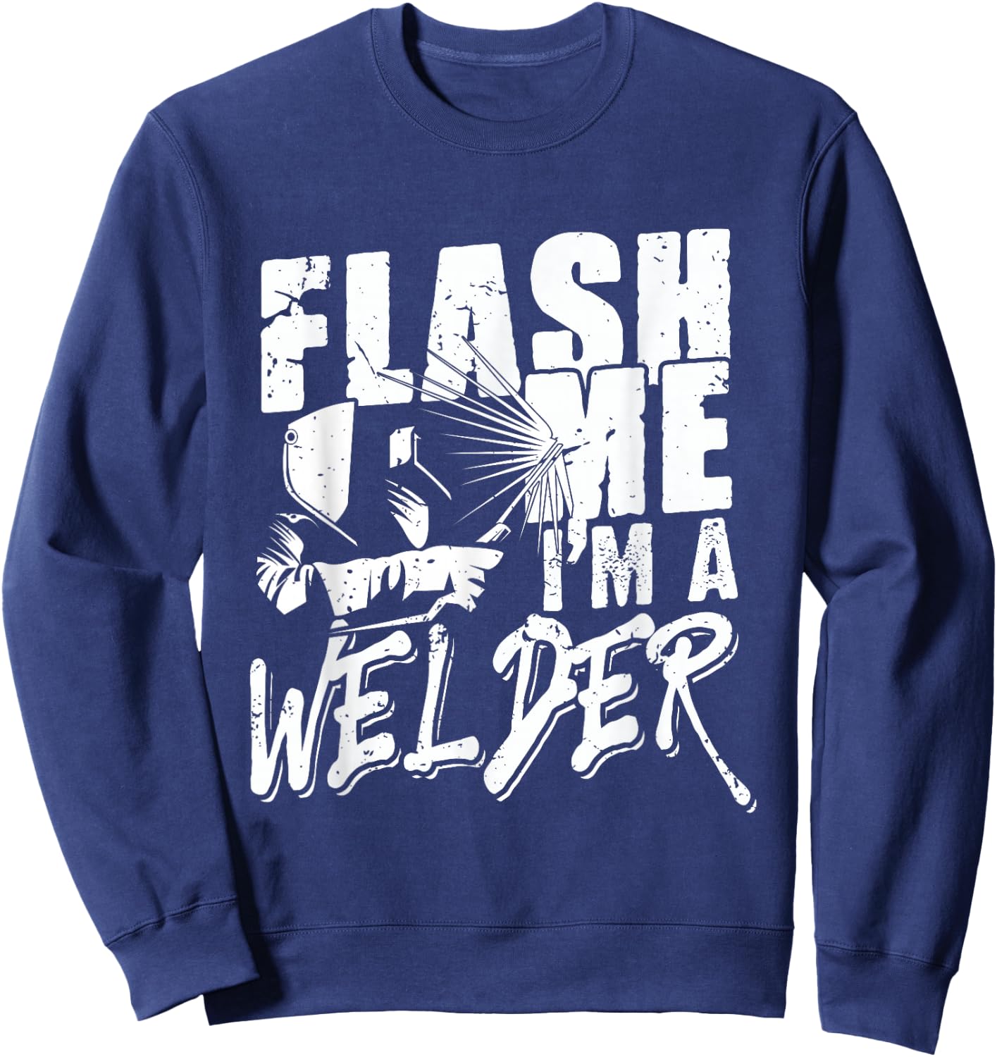 Flash Me I'm a Welder - Funny Welding for Welders Men Women Sweatshirt - Sweatshirt | Navy