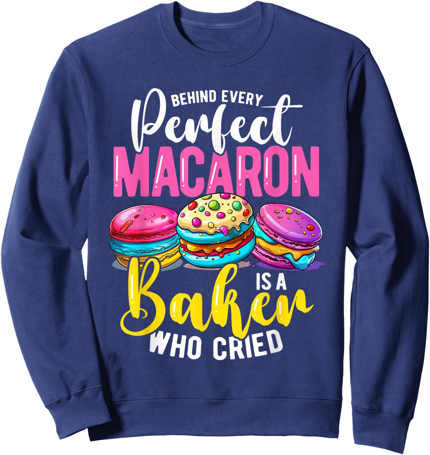 Macaron Baker Who Cried, Cupcake Baking Sweatshirt - Sweatshirt | Navy