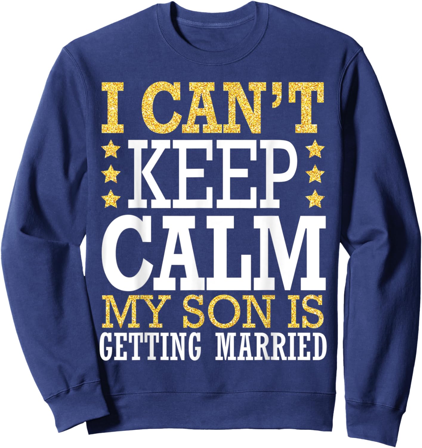 I Can't Keep Calm My Son Is Getting Married Happy To Me You Sweatshirt - Sweatshirt | Navy