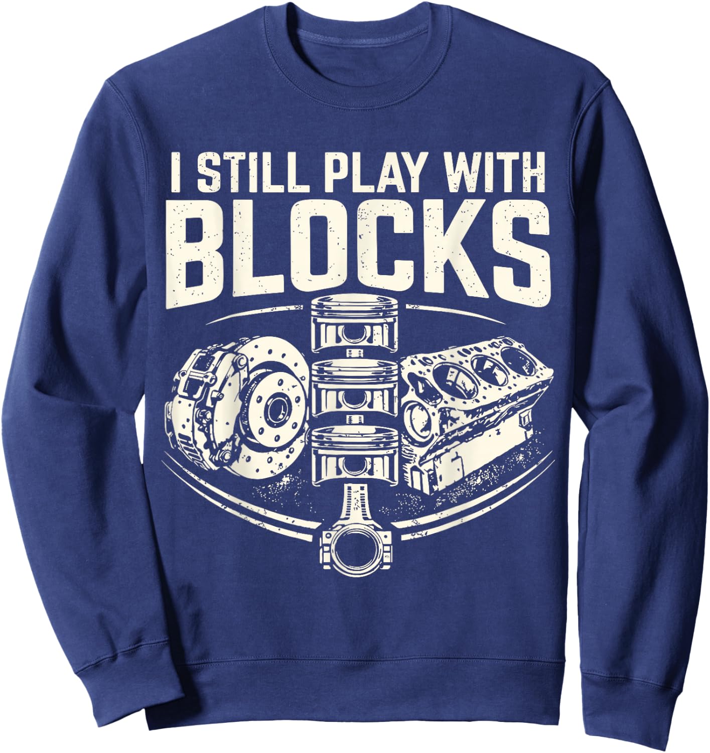 I Still Play with Blocks Mechanic Funny Auto Engine Piston Sweatshirt - Sweatshirt | Navy