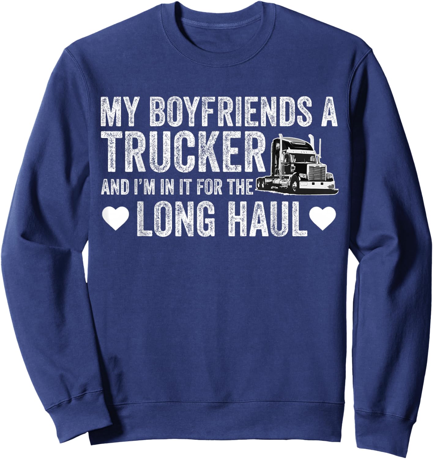 My Boyfriends A Trucker And I'm In It For The Long Haul Sweatshirt - Sweatshirt | Navy