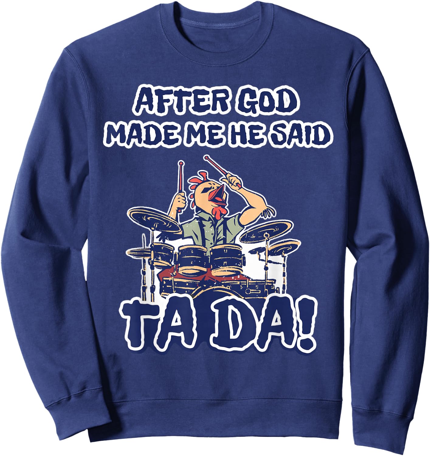 After God Made Me He Said Ta-da Funny Chicken Drummer Sweatshirt - Sweatshirt | Navy