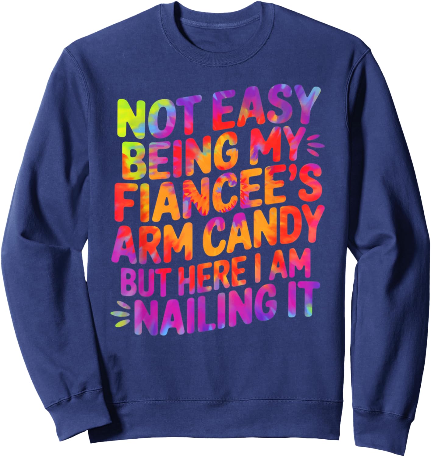 Not Easy Being My Fiancee's Arm Candy Funny Fiance Tie Dye Sweatshirt - Sweatshirt | Navy