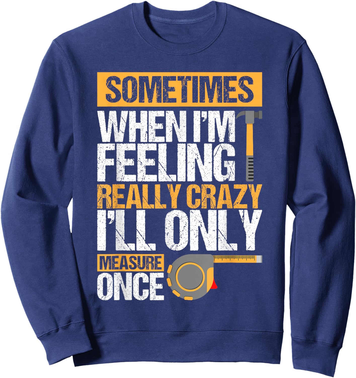 Sometimes When I'M Feeling Really Crazy I Only Measure Once Sweatshirt - Sweatshirt | Navy