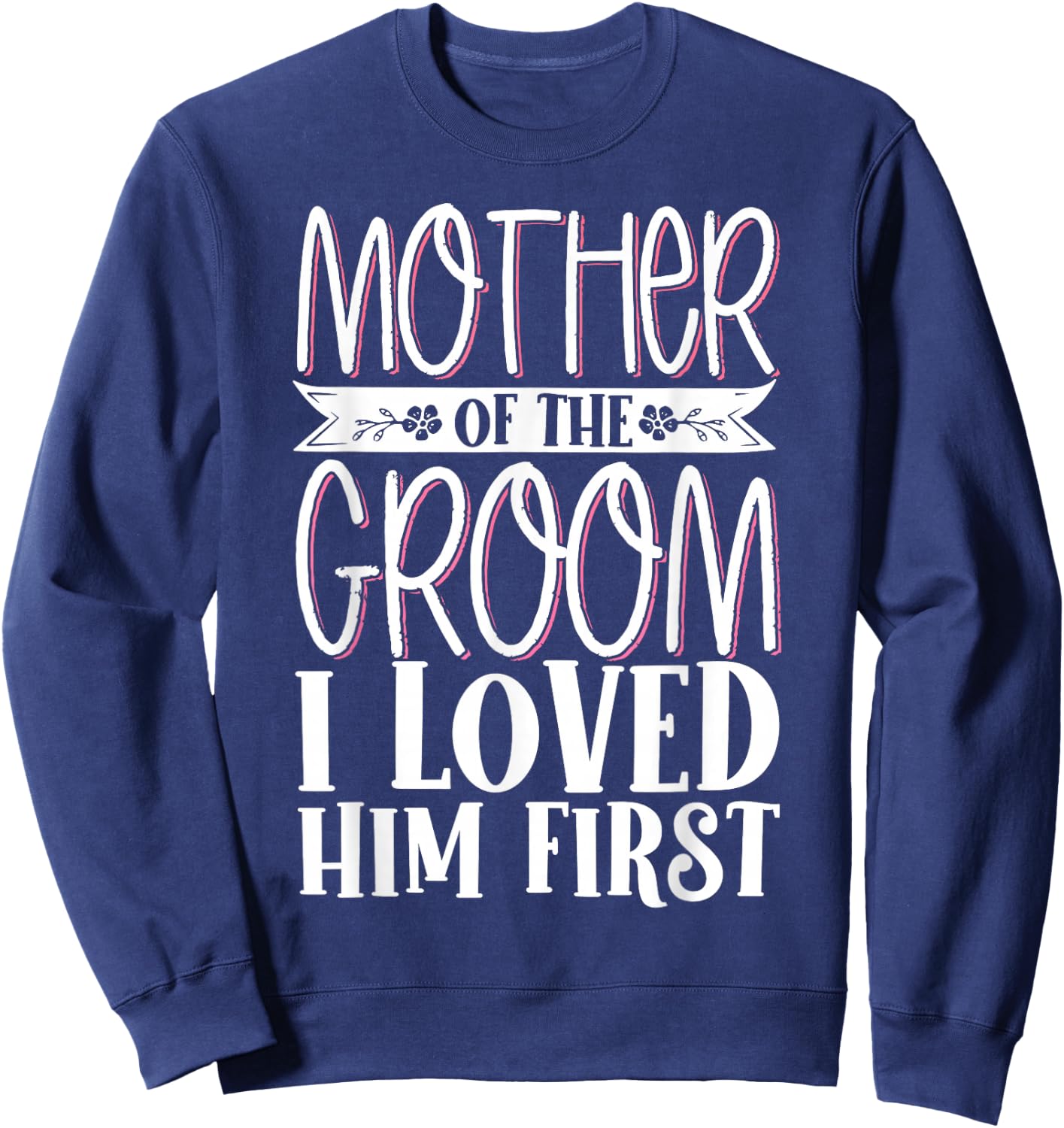 Mother Of The Groom I Loved Him First Sweatshirt - Sweatshirt | Navy