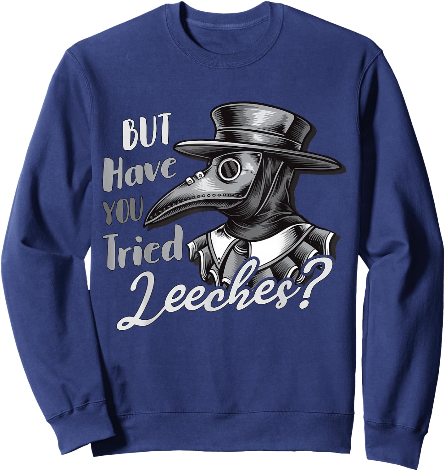 Funny Goth Plague Doctor | But Have You Tried Leeches Sweatshirt - Sweatshirt | Navy