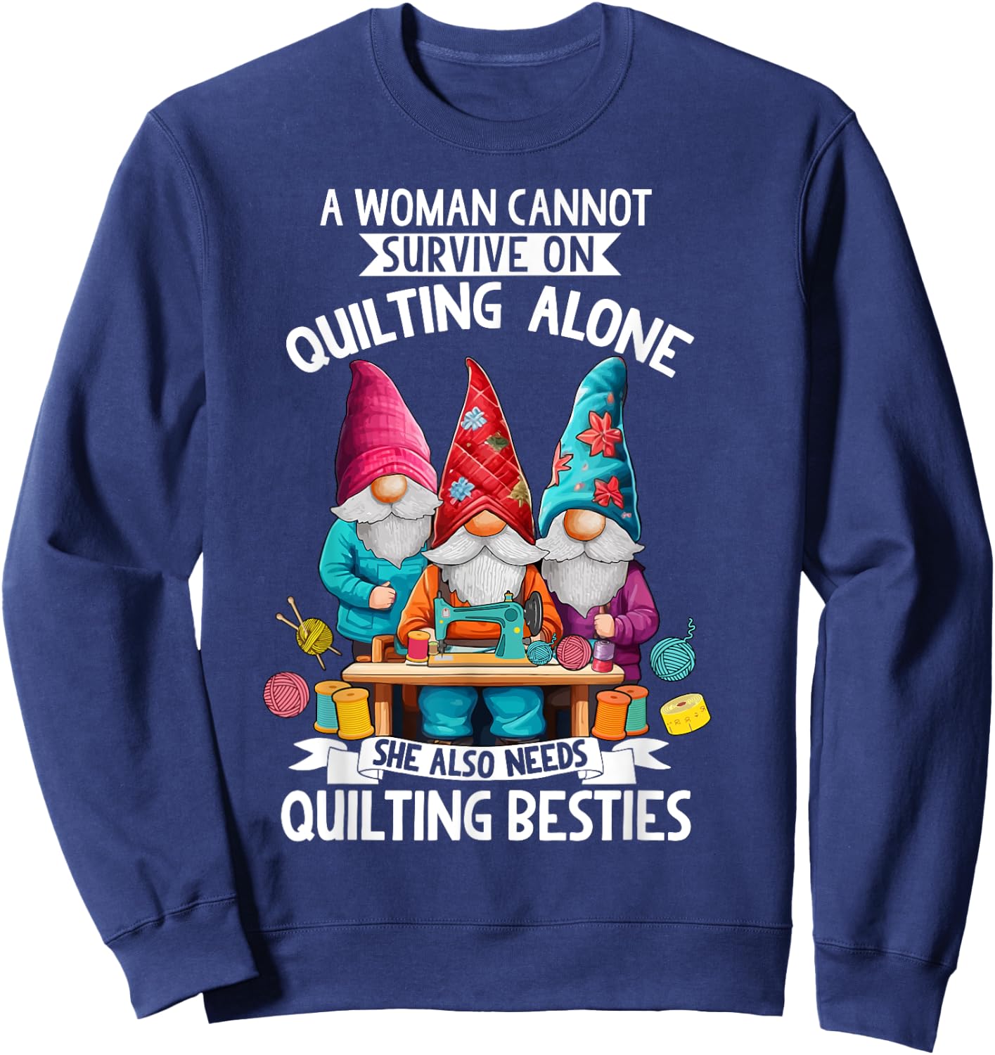 A Woman Cannot Survive On Quilting Alone She Also Need Gnome Sweatshirt - Sweatshirt | Navy