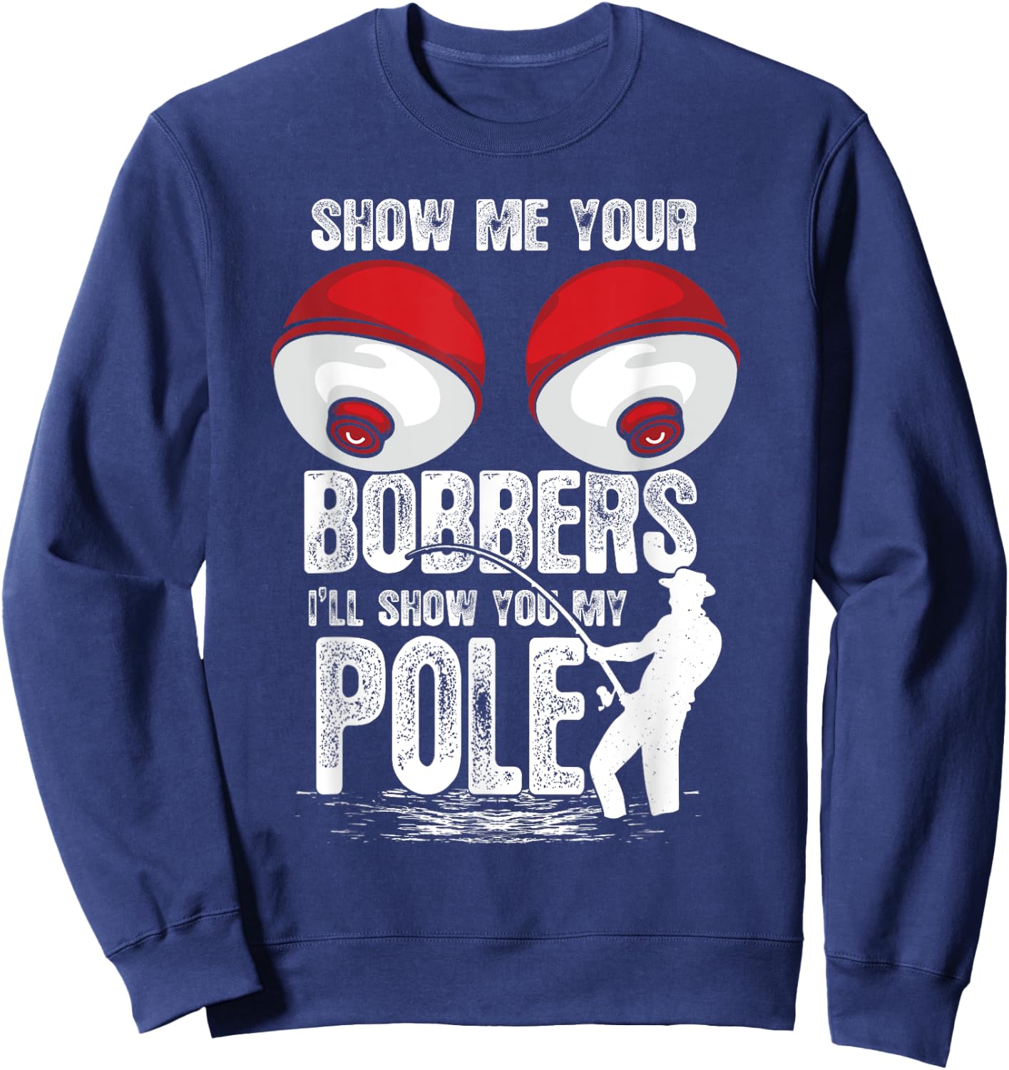 Vintage Funny Show Me Your Bobbers I'll Show You My Pole Sweatshirt - Sweatshirt | Navy
