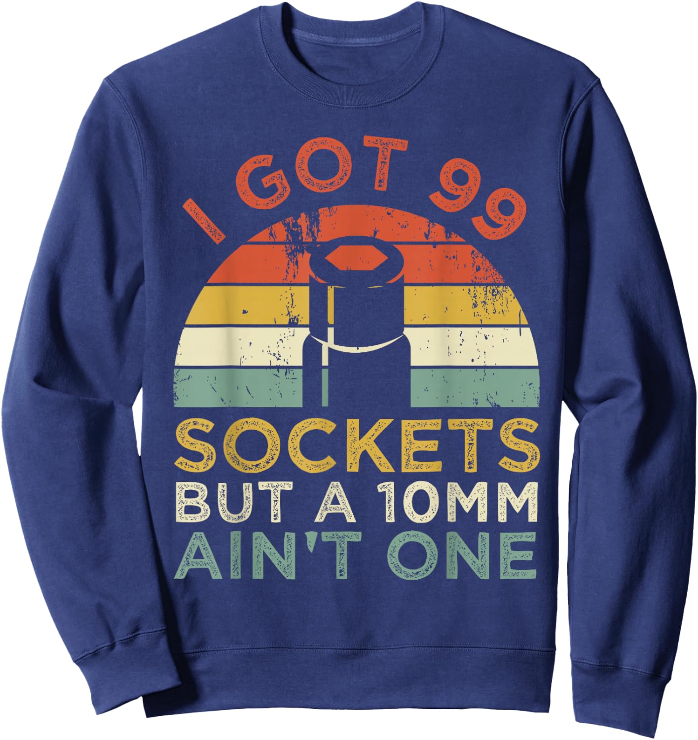 I Got 99 Sockets But A 10mm Ain't One Funny mechanic Sweatshirt - Sweatshirt | Navy