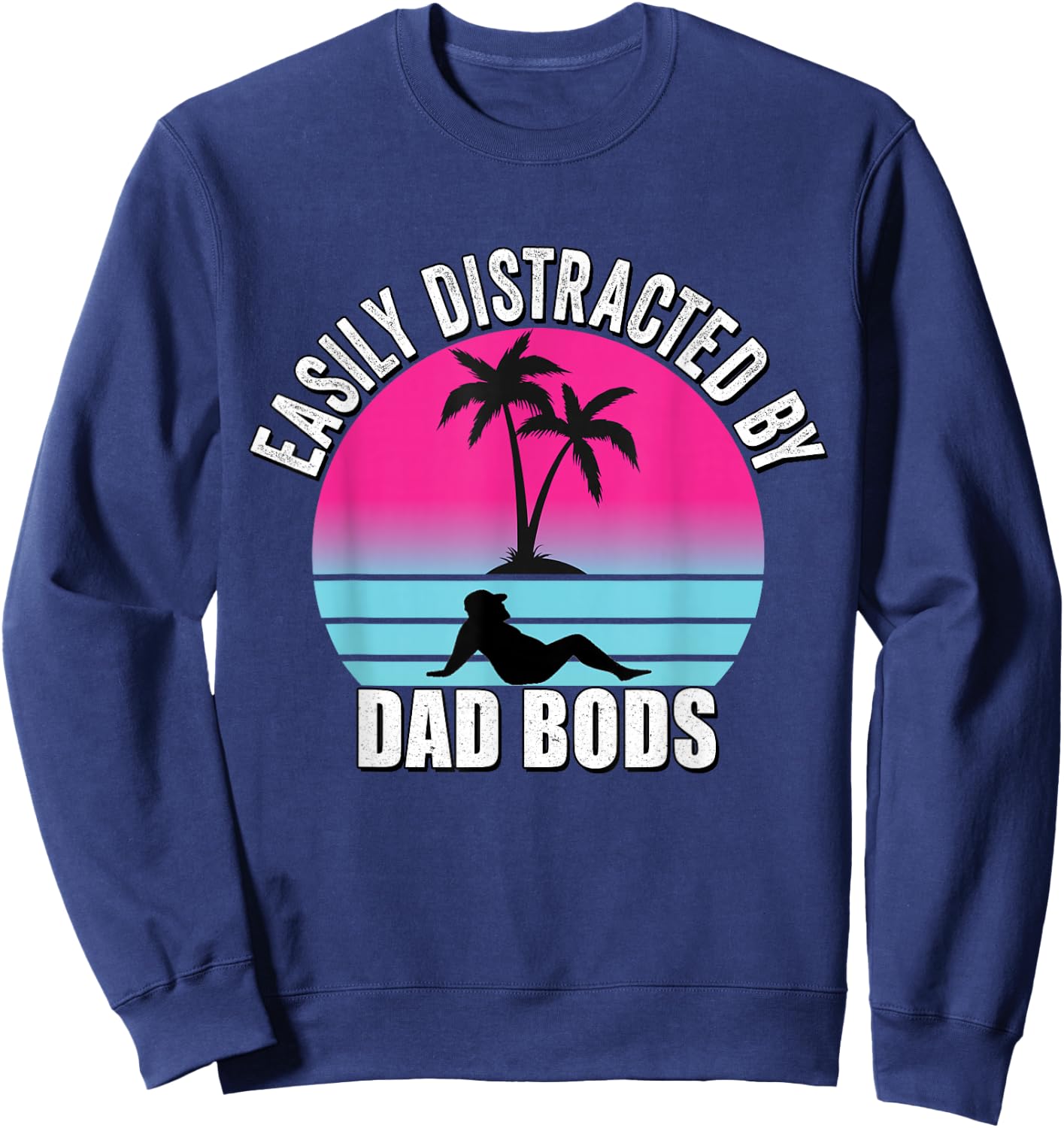 Easily Distracted by Dad Bods Fathers Figure I Love Hot Dad Sweatshirt - Sweatshirt | Navy