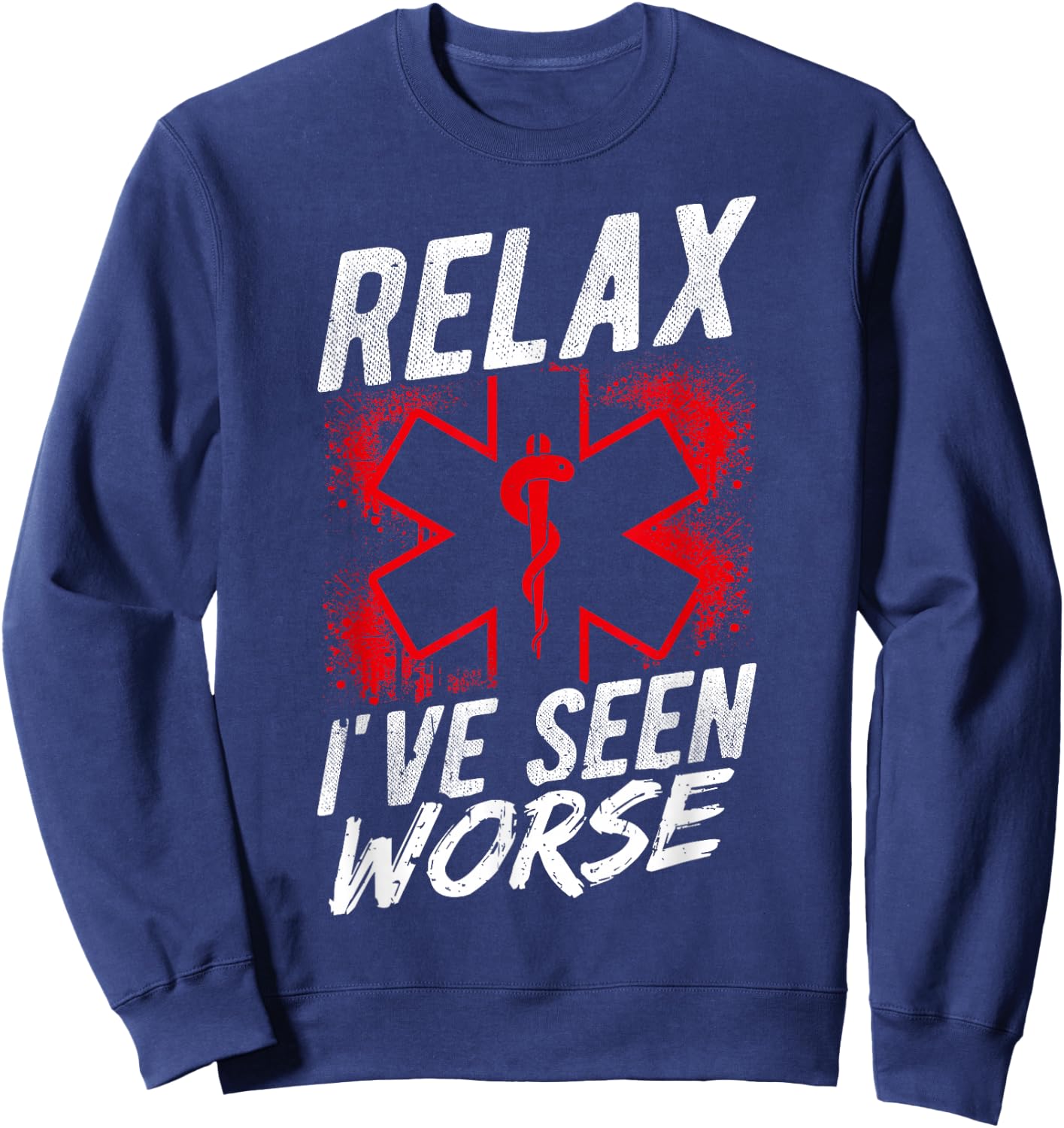 Relax I've SEEN Worse EMT EMS Paramedic Humor Sweatshirt - Sweatshirt | Navy