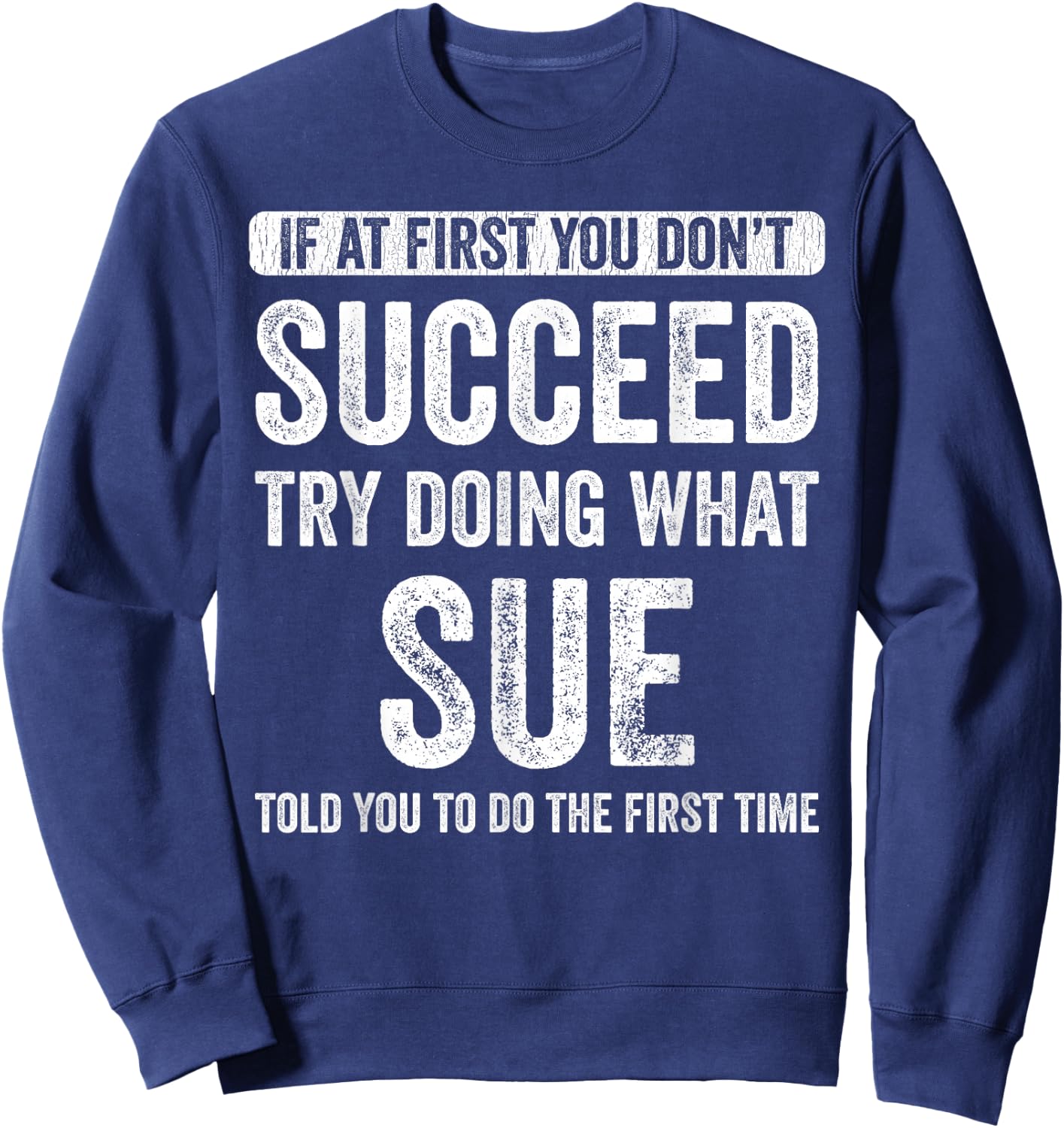 Sue If you don't succeed first, try to do what Sue Sweatshirt - Sweatshirt | Navy