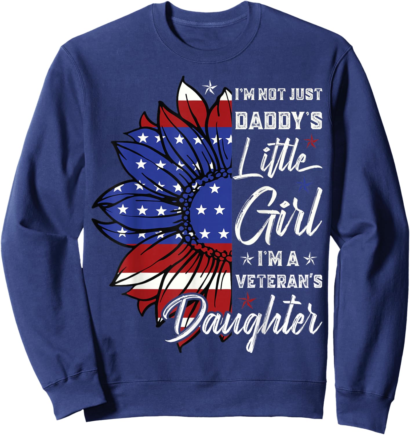 I'm Not Just a Daddy's Little Girl I'm a Veteran's Daughter Small Sweatshirt - Sweatshirt | Navy