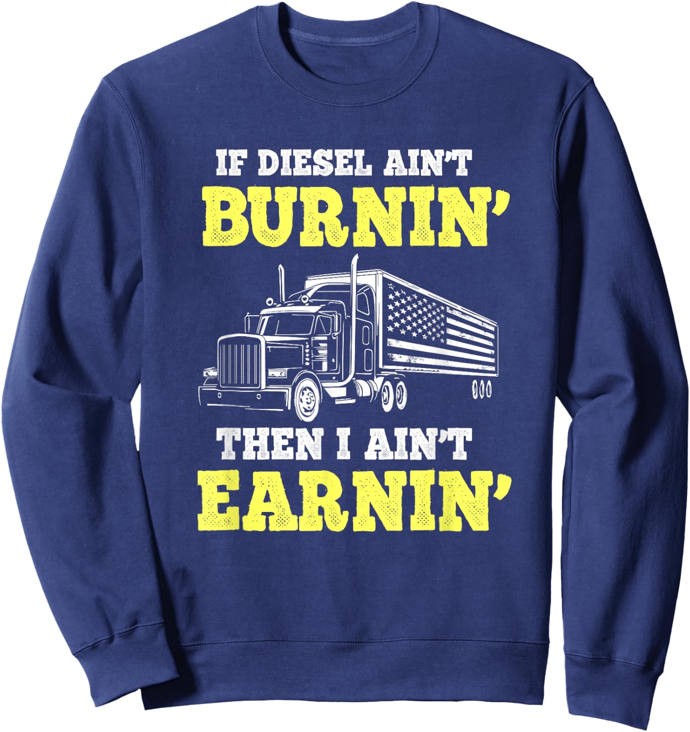 If Diesel Aint Burnin I Ain't Earnin Trucker Sweatshirt - Sweatshirt | Navy