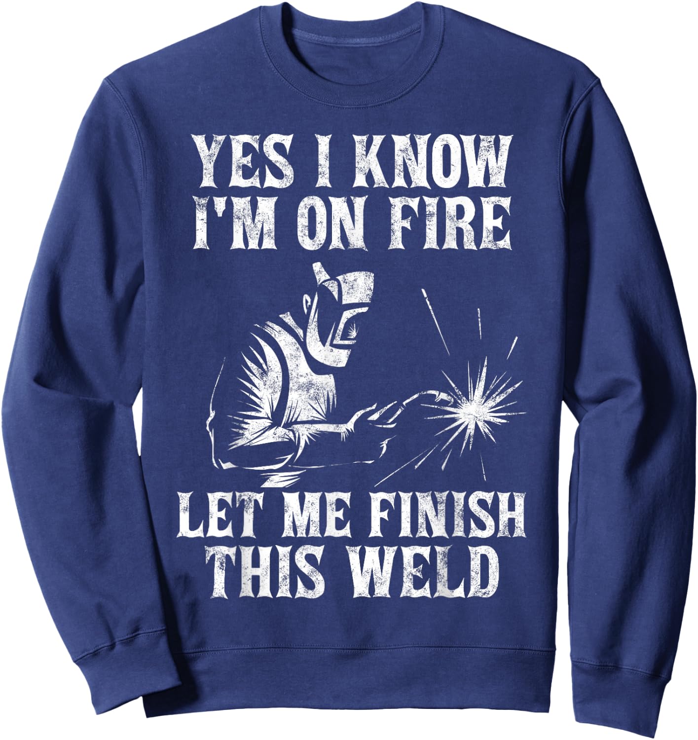 Yes I Know I'm On Fire Let Me Finish This Weld Sweatshirt - Sweatshirt | Navy