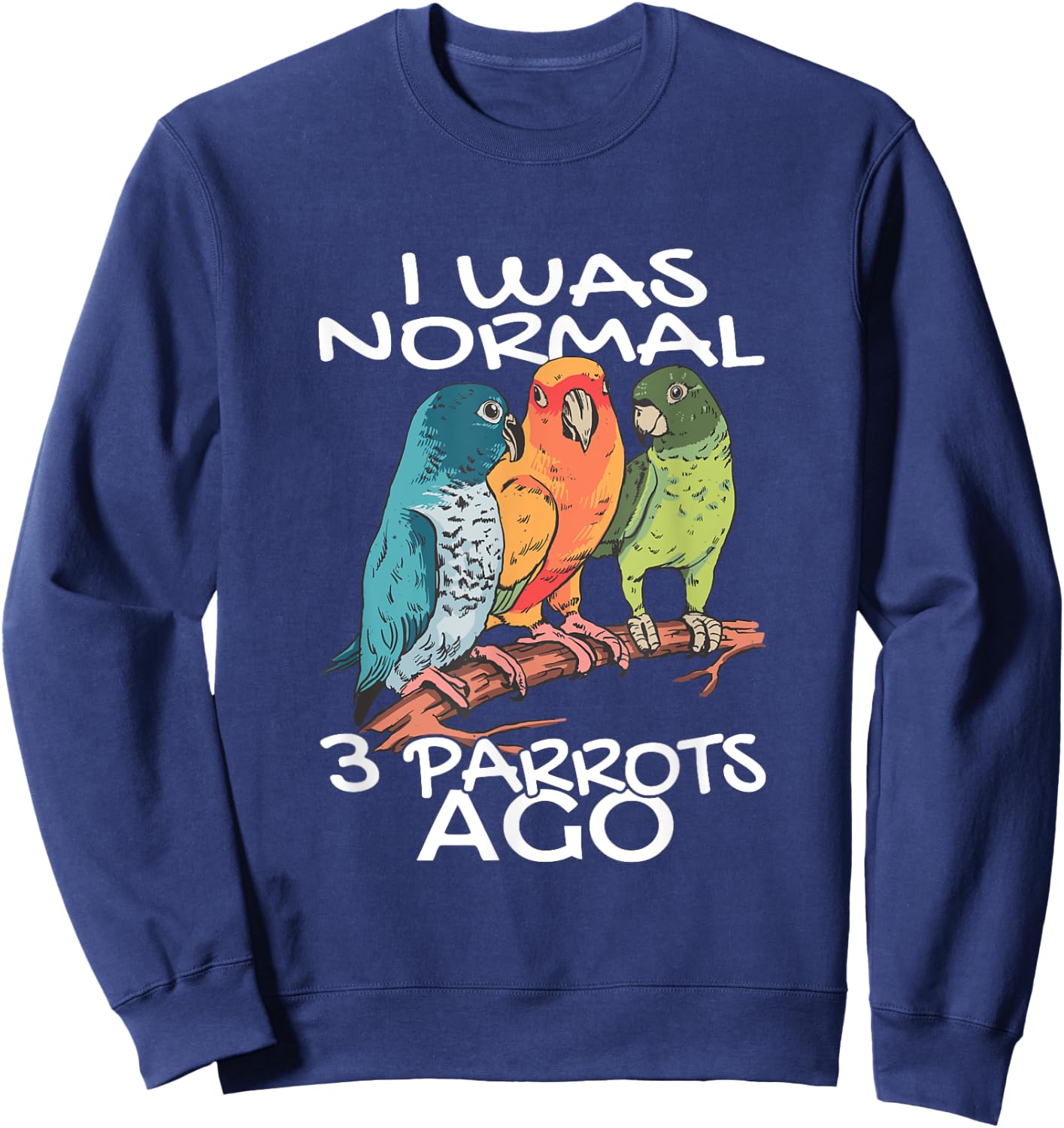 BIRD ENTHUSIASTS COCKATOO BUDGERIGAR PARROT LOVERS I Was Normal 3 Parrot Ago Cockatiel Bird Animal Print Black -Adults Sweatshirt - Sweatshirt | Navy