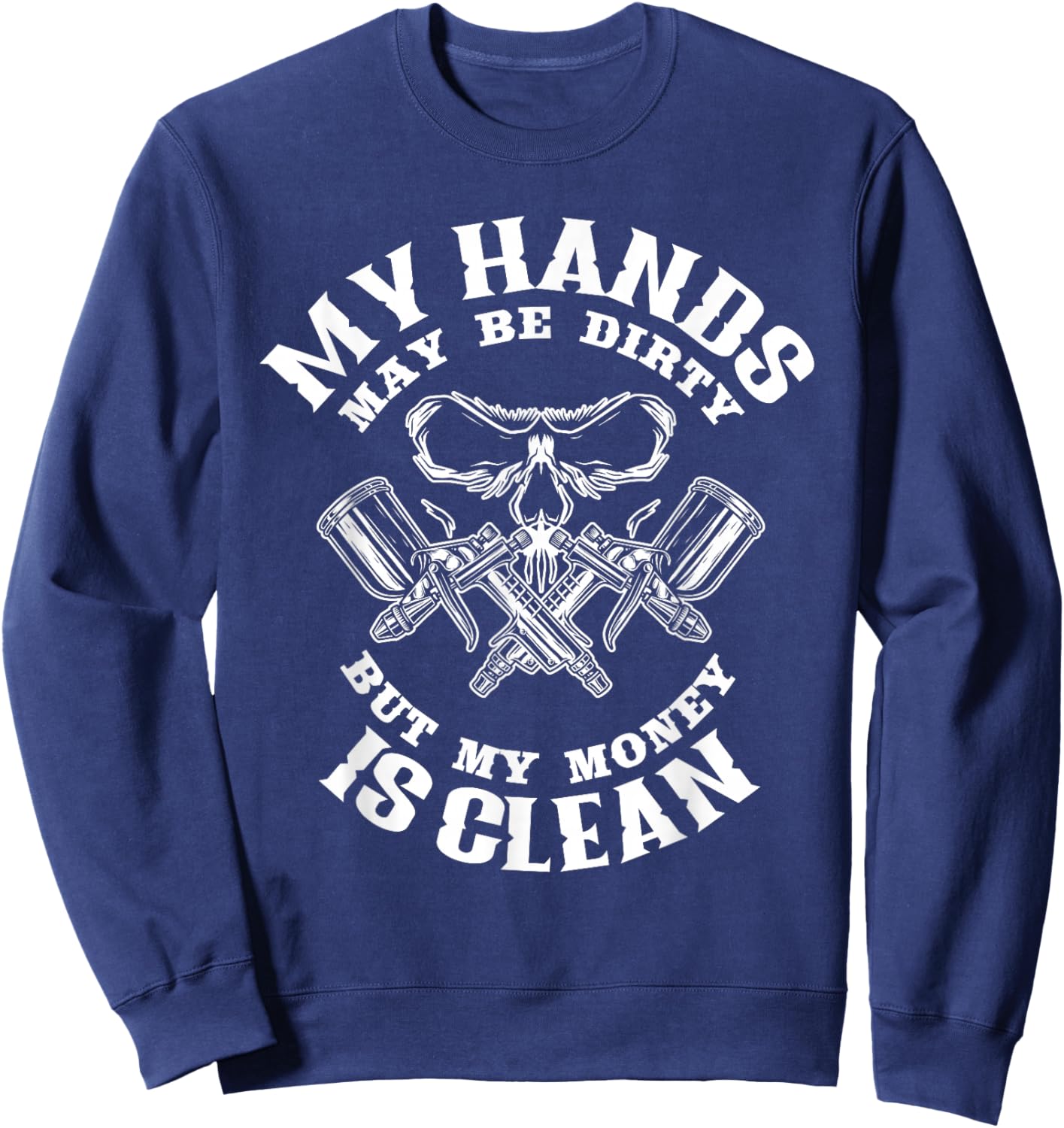 My Hands May Dirty But My Money is Clean Auto Body Painter Small Sweatshirt - Sweatshirt | Navy