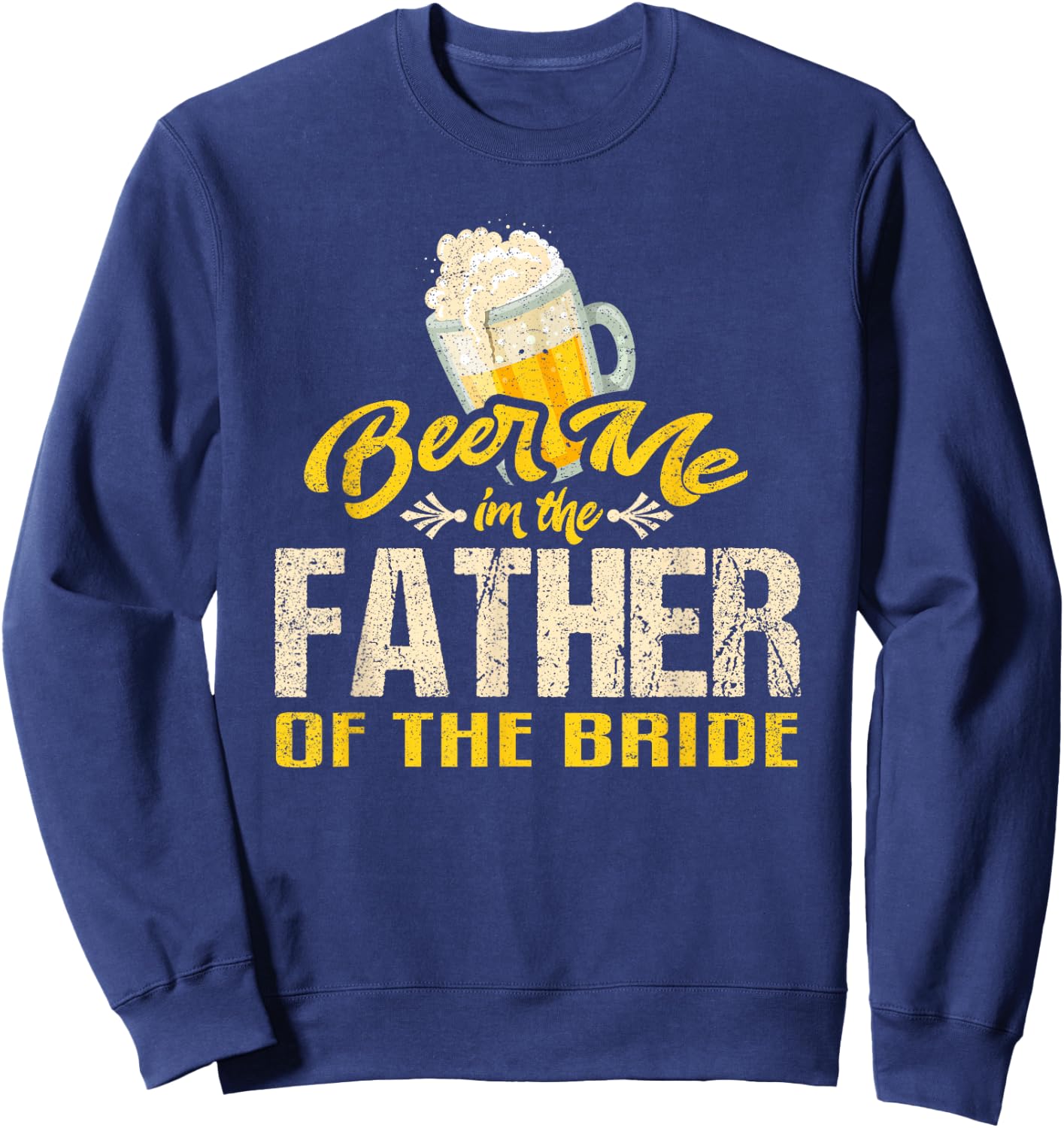 Beer Me Im The Father of The Bride Wedding Drinking Dad Sweatshirt - Sweatshirt | Navy