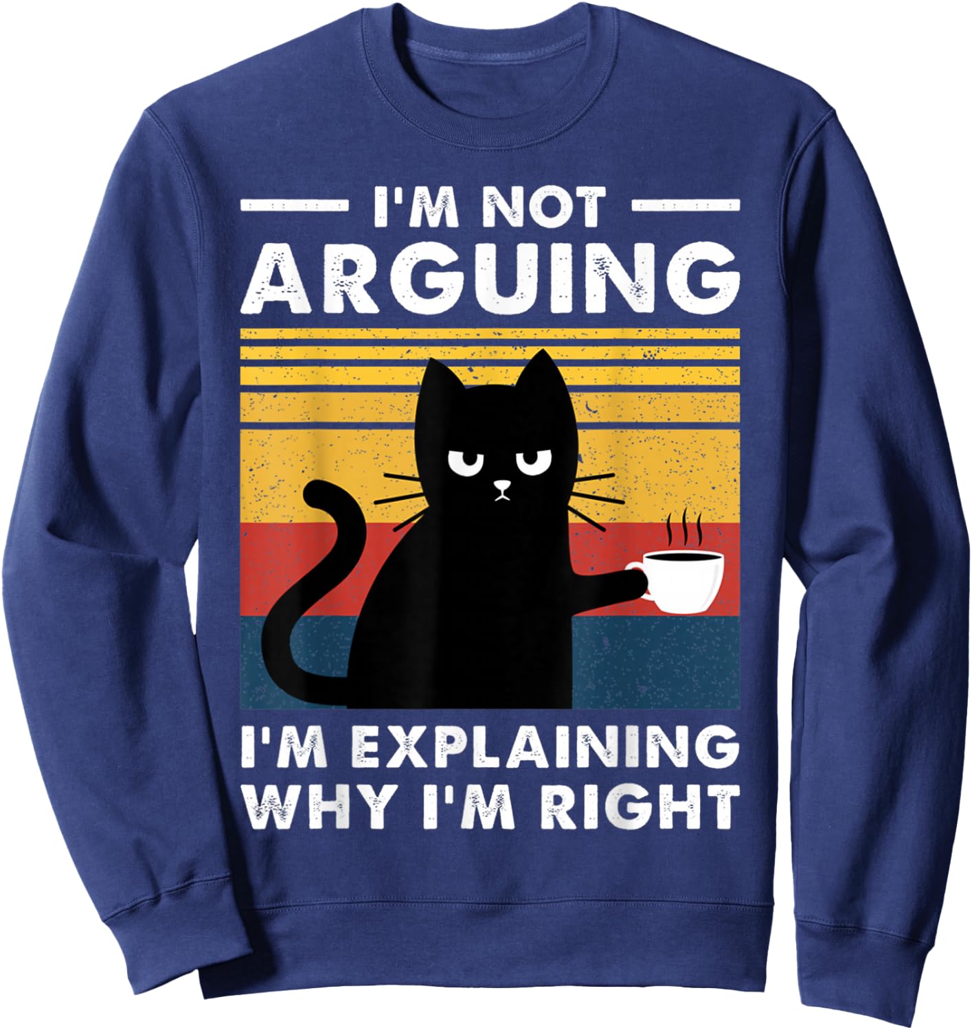 I'm Not Arguing I'm Just Explaining Why I'm Right Funny Cat Sweatshirt - Sweatshirt | Navy