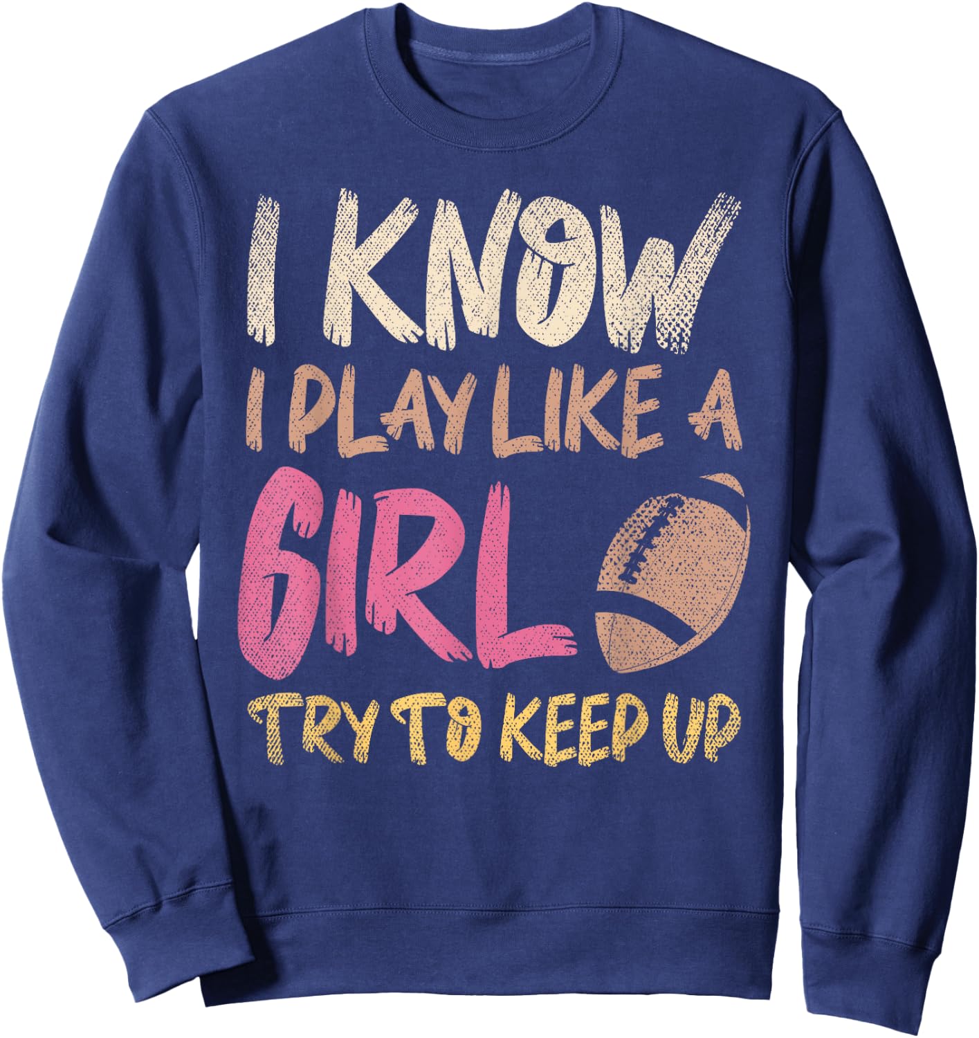 I Know I Play Like A Girl Try To Keep Up American Football Sweatshirt - Sweatshirt | Navy
