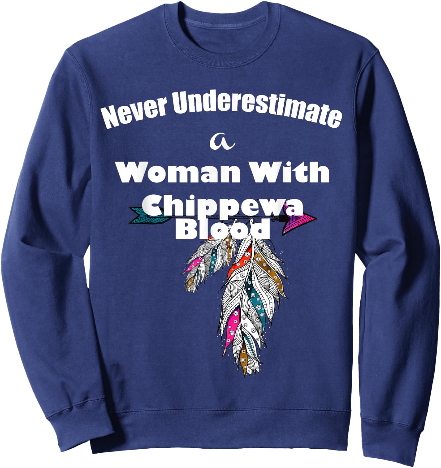 Never Underestimate A Woman With Chippewa Blood Sweatshirt - Sweatshirt | Navy