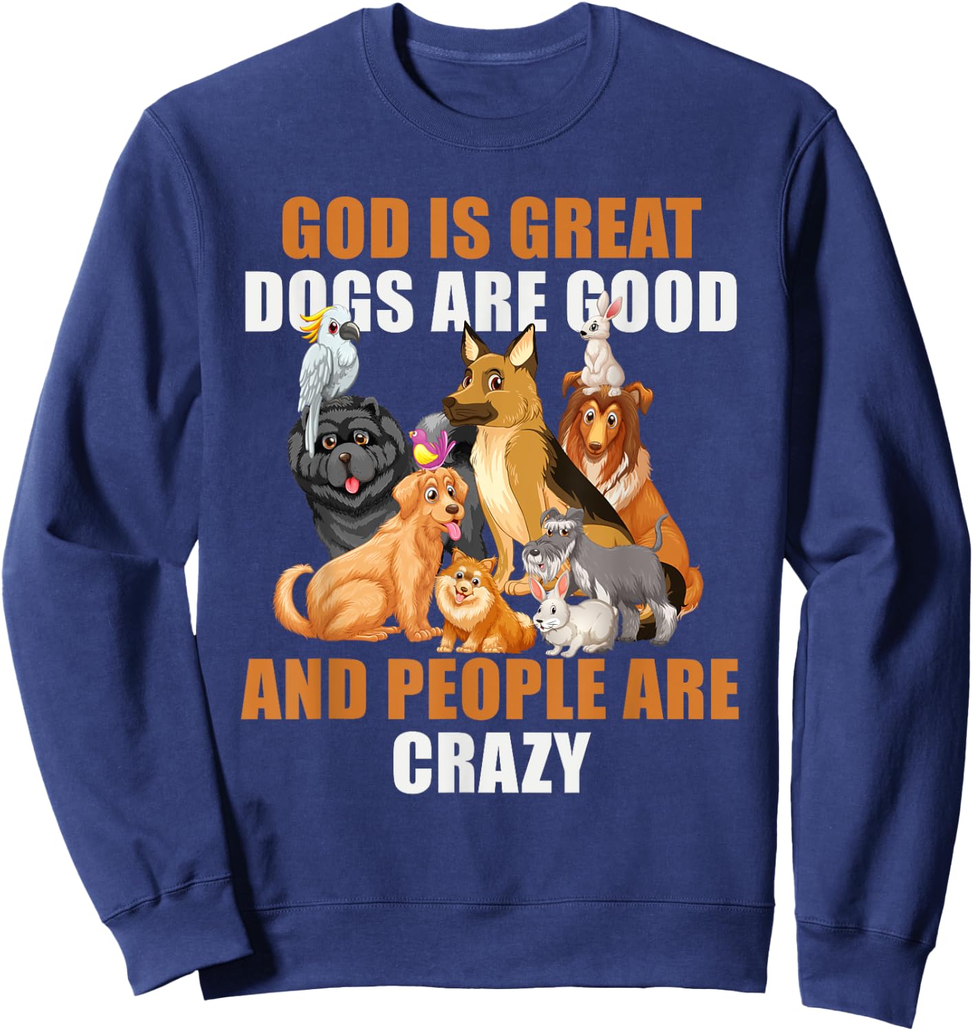 God Is Great Dogs Are Good People Are Crazy Sweatshirt - Sweatshirt | Navy