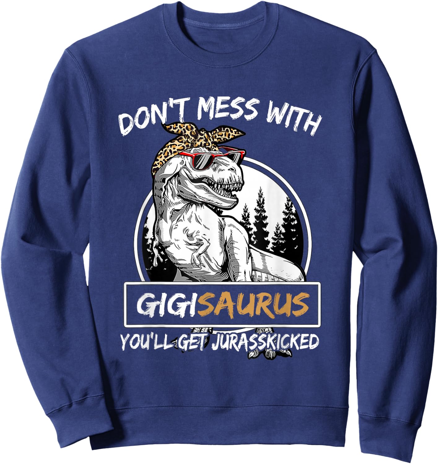 Don't Mess With Gigisaurus You'll Get Jurasskicked Sweatshirt - Sweatshirt | Navy