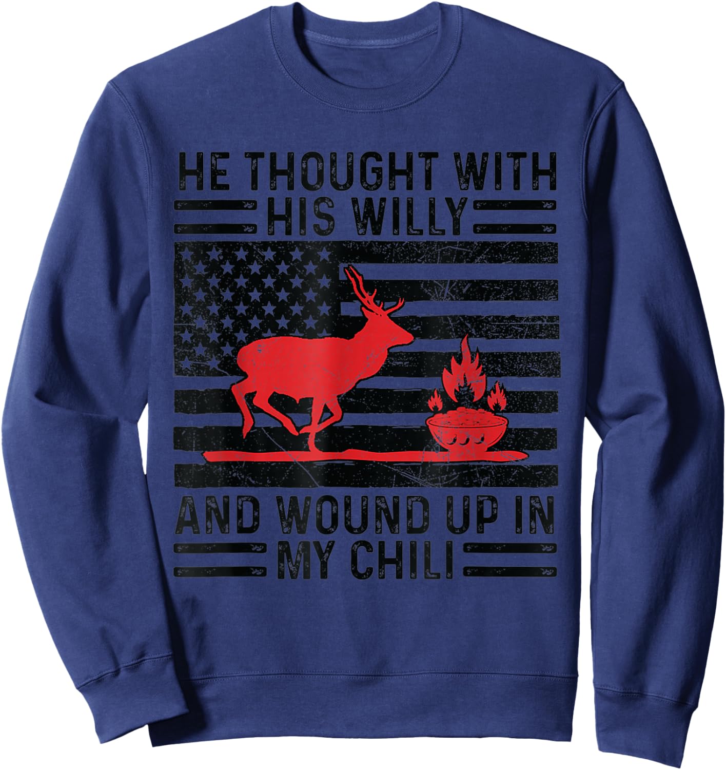 He Thought With His Willy And Wound Up In My Chili deer Sweatshirt - Sweatshirt | Navy