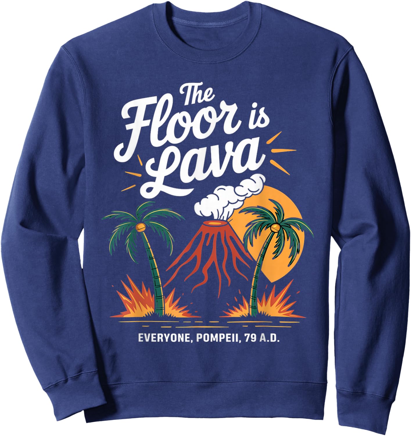 Floor Is Lava Geography Volcanoes Volcanology Volcanologist Sweatshirt - Sweatshirt | Navy