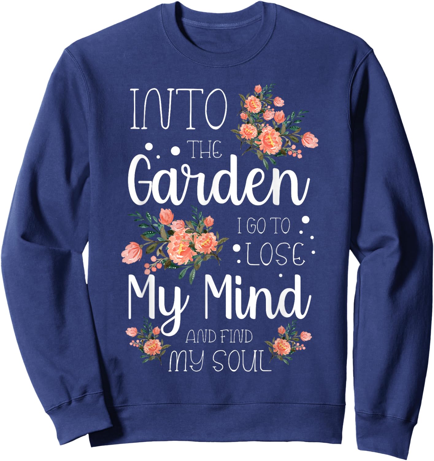 Into The Garden I Go to Lose My Mind and Find My Soul Garden Sweatshirt - Sweatshirt | Navy