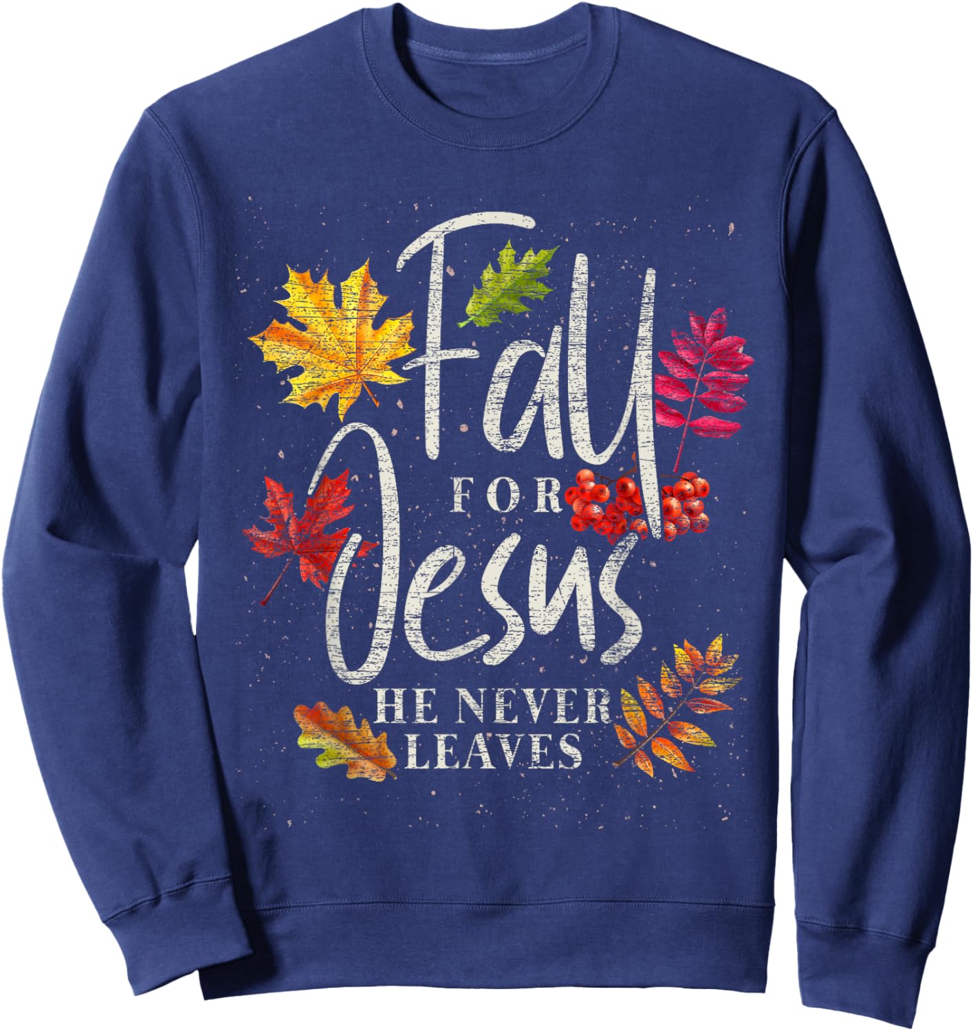 Fall For Jesus He Never Leaves Jesus Sweatshirt - Sweatshirt | Navy
