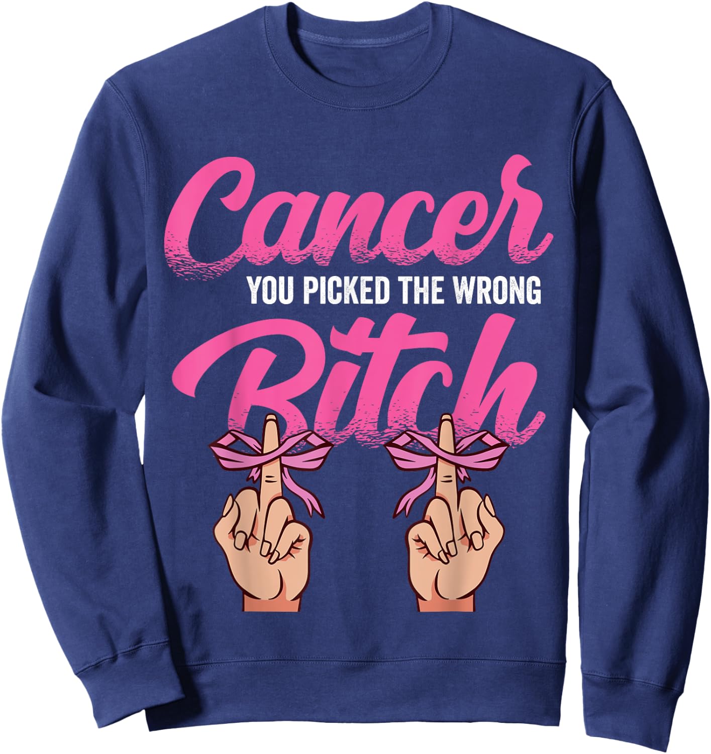 Cancer Treatment - You Picked the Wrong Bitch Sweatshirt - Sweatshirt | Navy