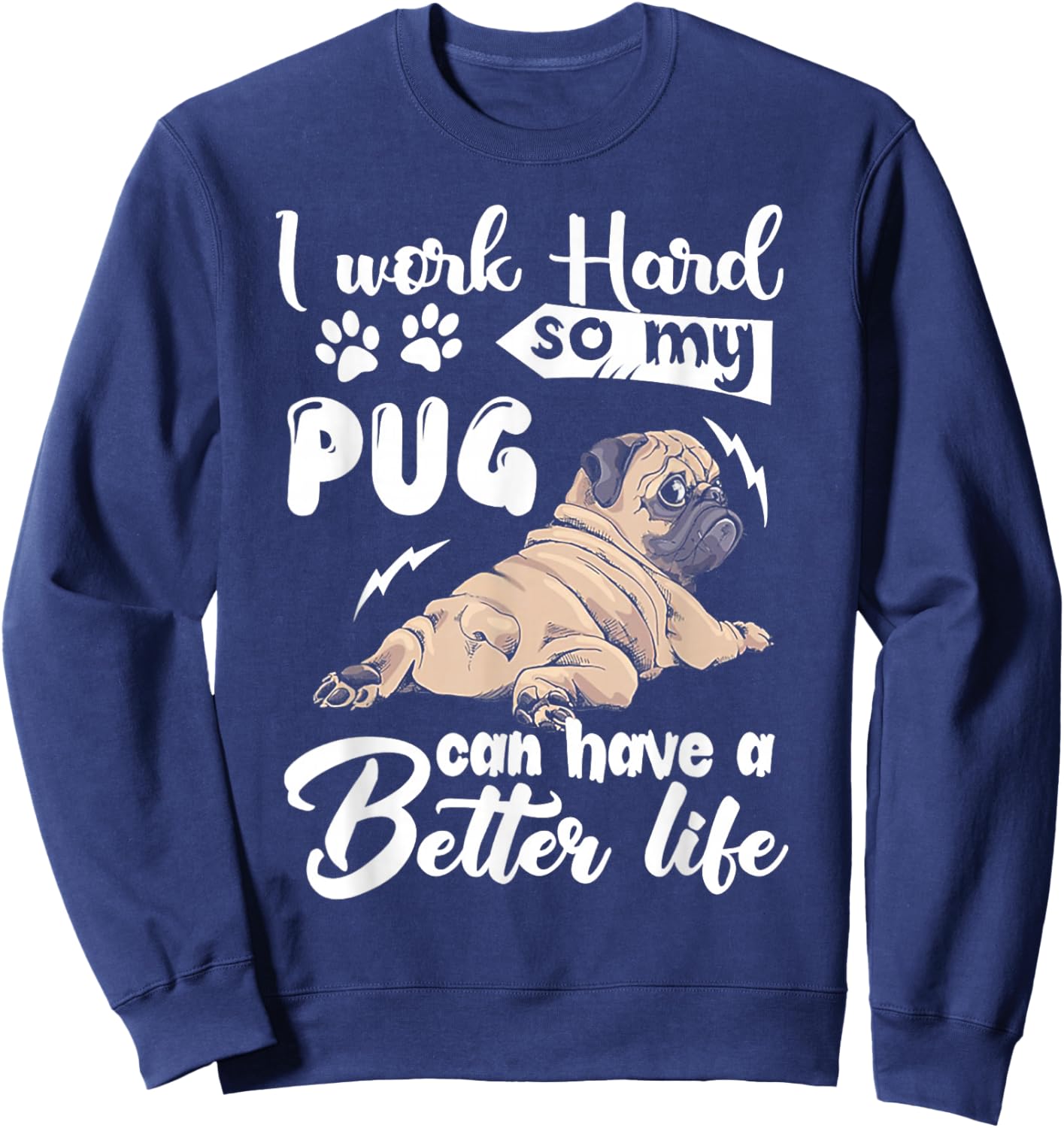 I Work Hard So My Pug Can Have a Better Life Sweatshirt - Sweatshirt | Navy