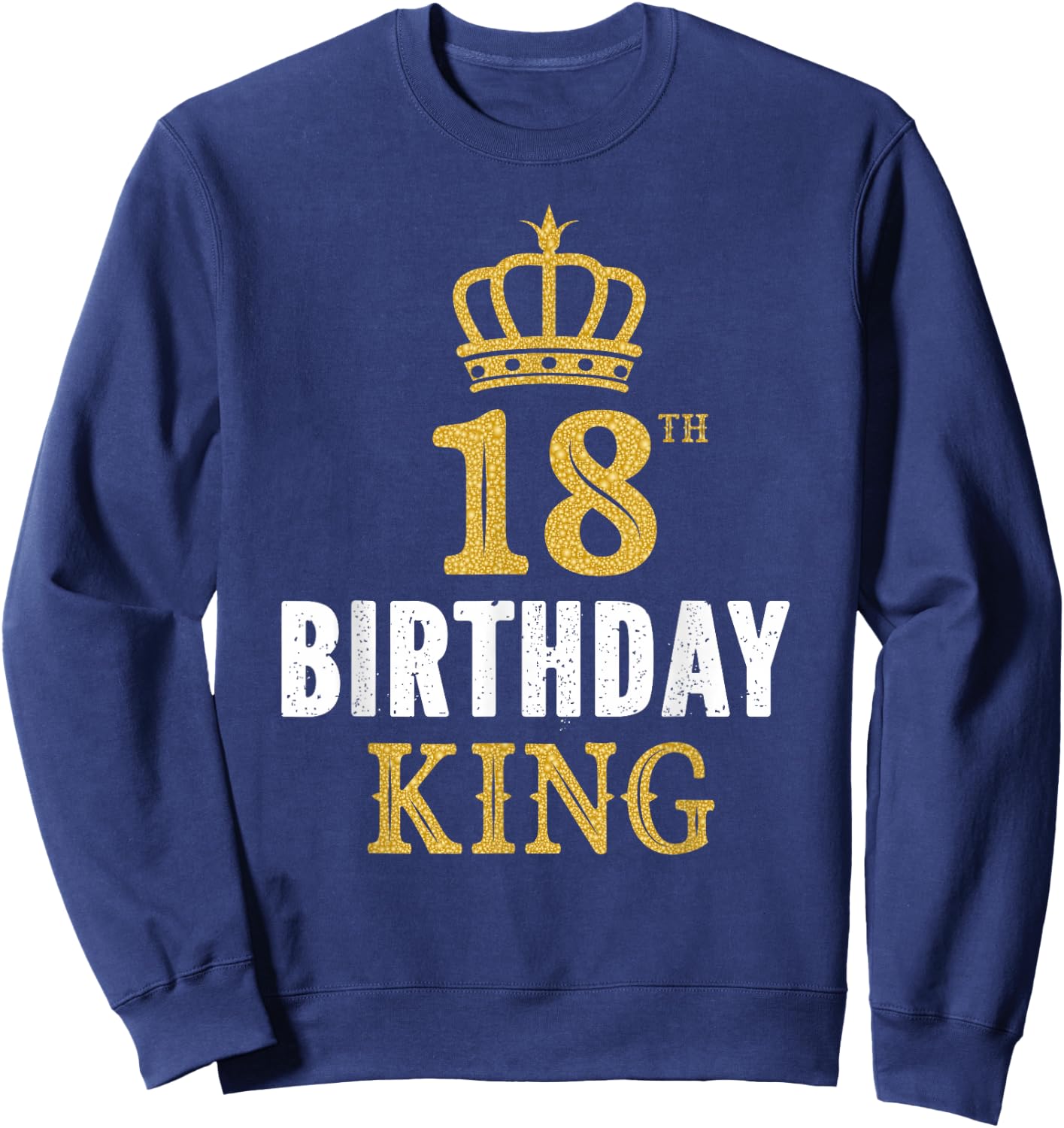 Happy 18th Birthday King 18 Years Old Party Ideas For Boy Sweatshirt - Sweatshirt | Navy