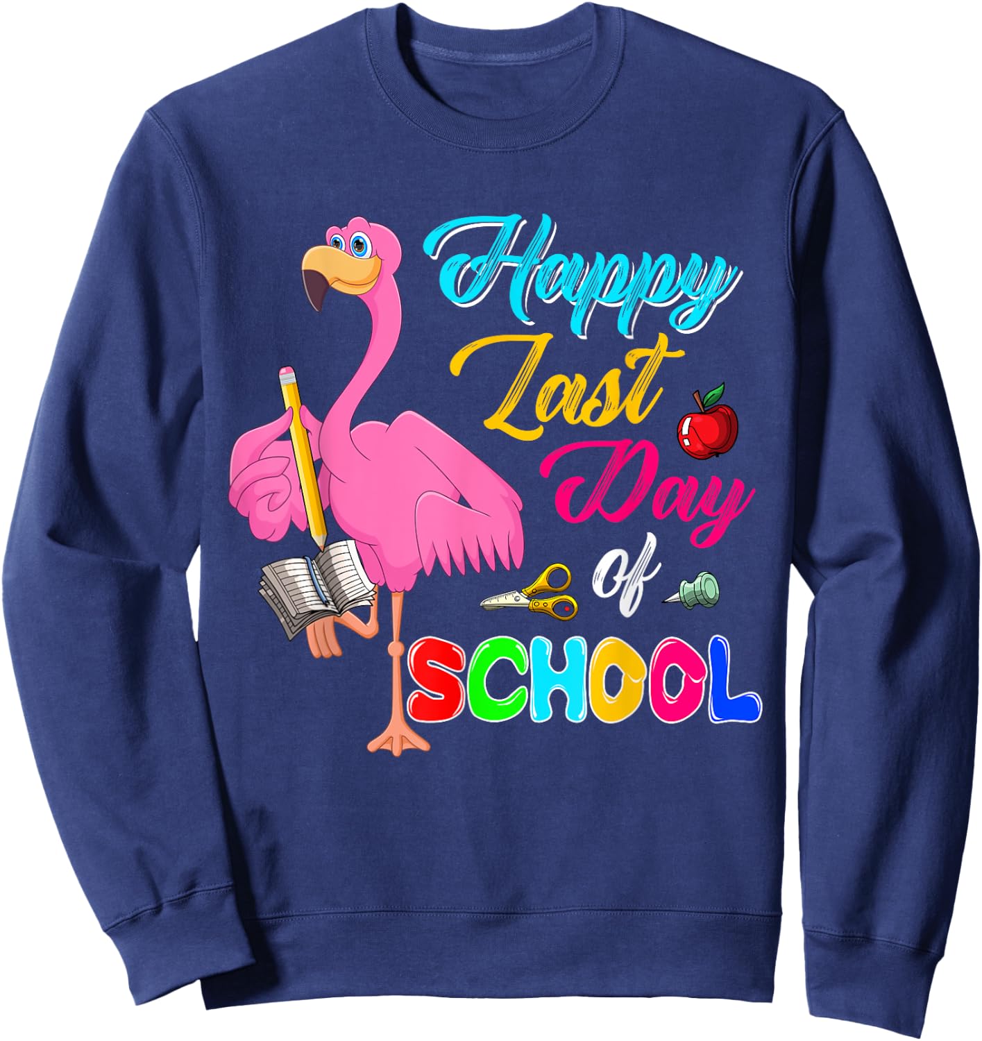 Happy Last Day Of School Funny Flamingo Students Teachers Sweatshirt - Sweatshirt | Navy