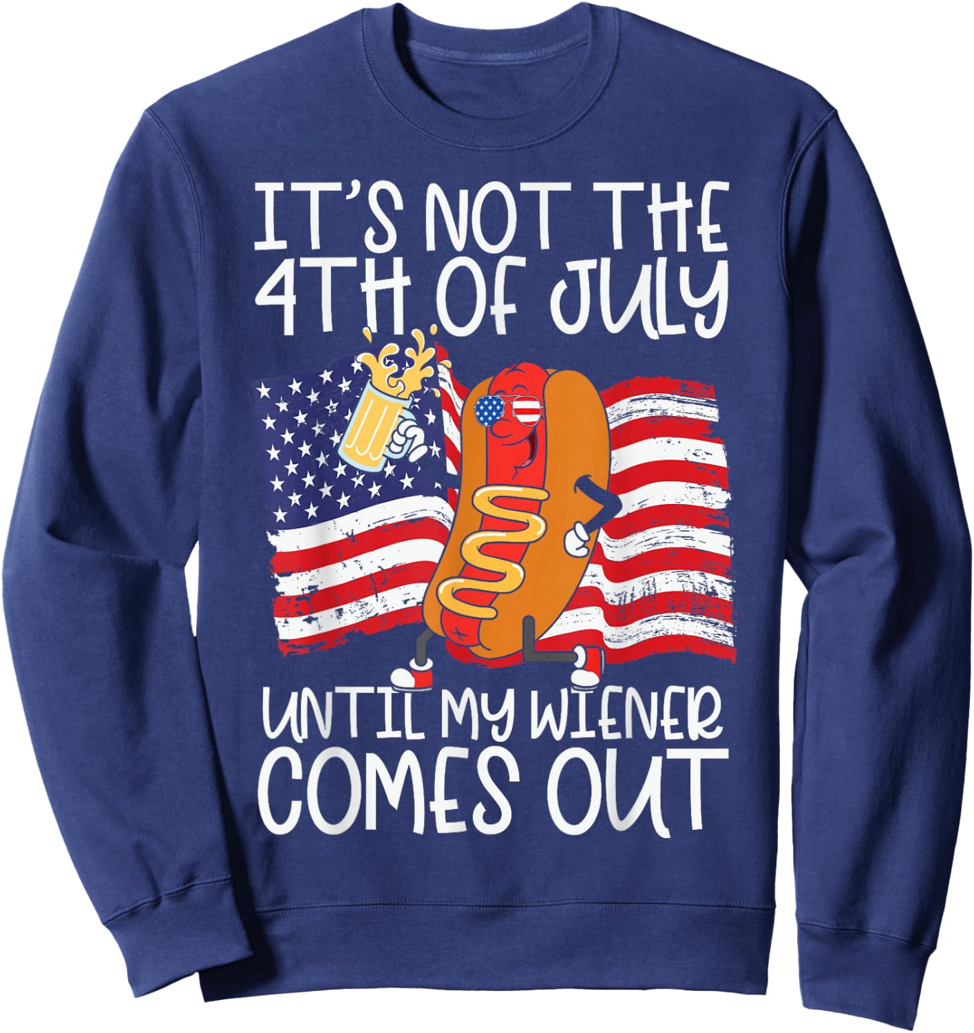It's Not 4th of July Until My Weiner Comes Out - Funny Party Sweatshirt - Sweatshirt | Navy
