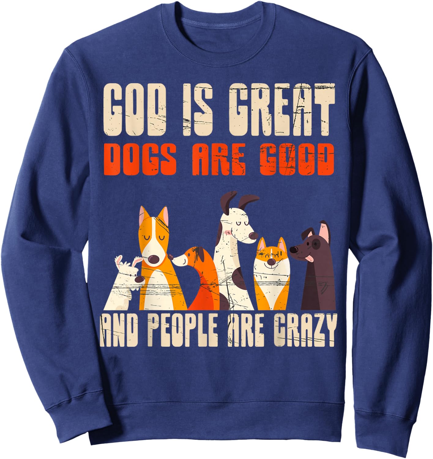 God Is Great Dogs Are Good People Are Crazy Sweatshirt - Sweatshirt | Navy