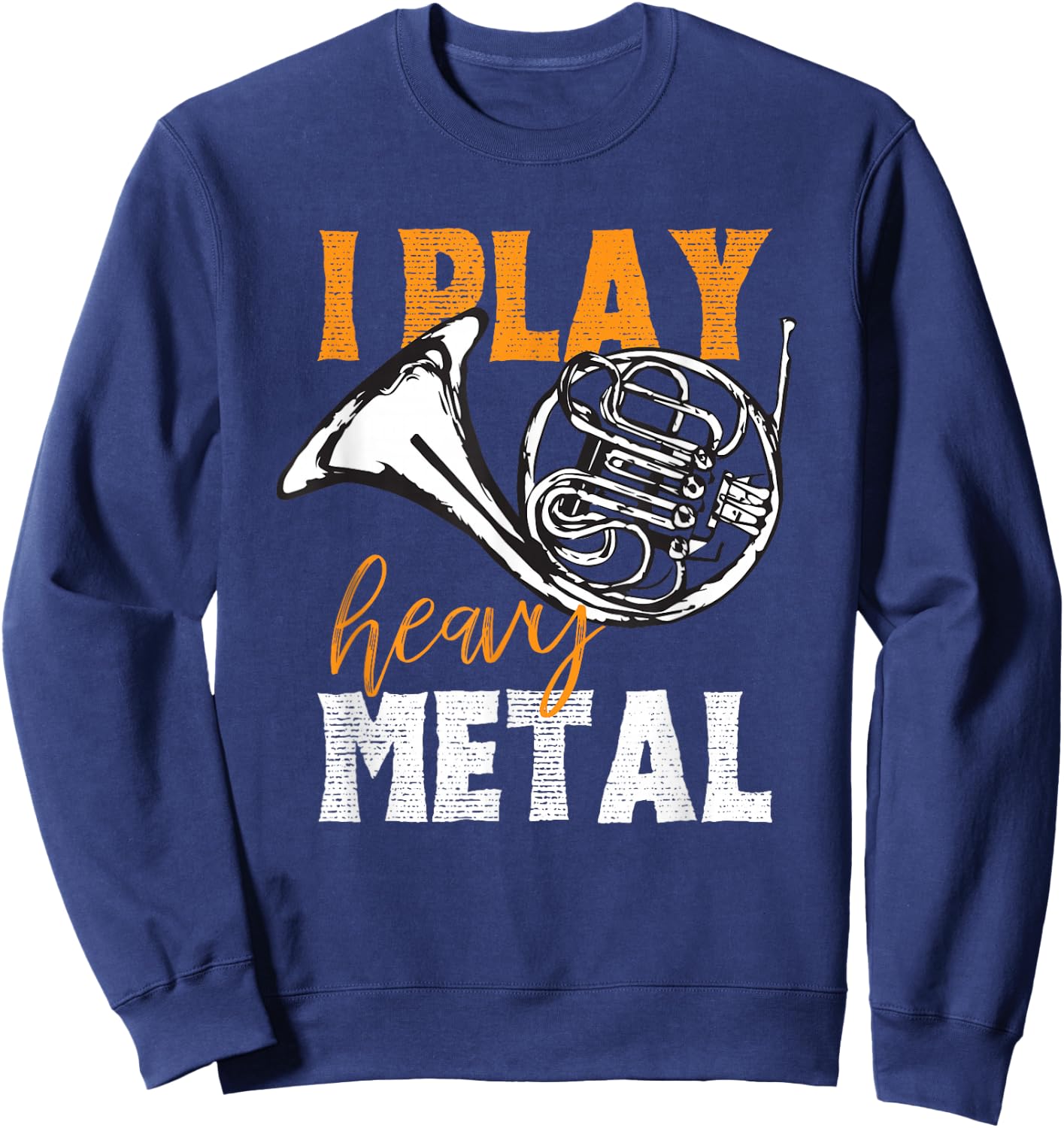 I Play Heavy Metal French Horn Player Funny Joke Design Sweatshirt - Sweatshirt | Navy