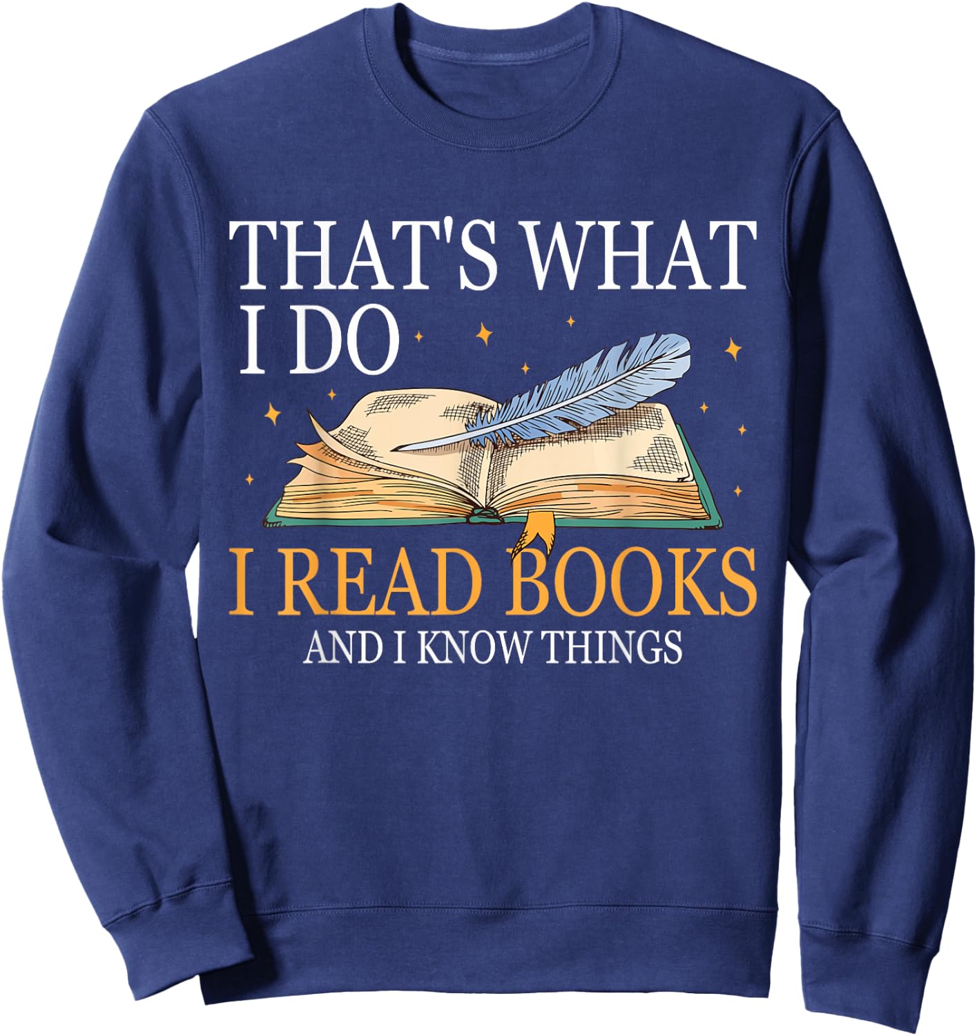 That's What I Do I Read Books And I Know Things Book Lovers Sweatshirt - Sweatshirt | Navy