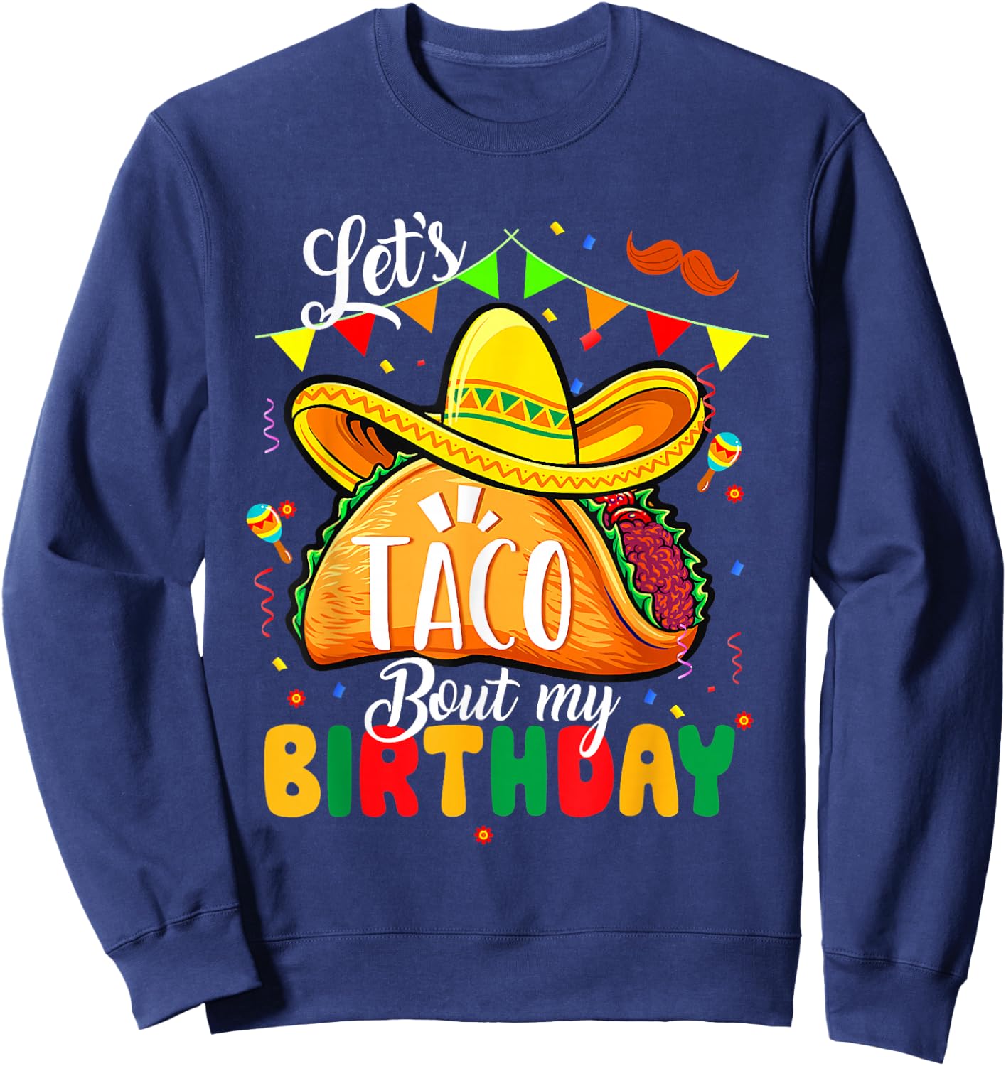 Taco About My Birthday Funny Cinco De Mayo Mexican Sweatshirt - Sweatshirt | Navy