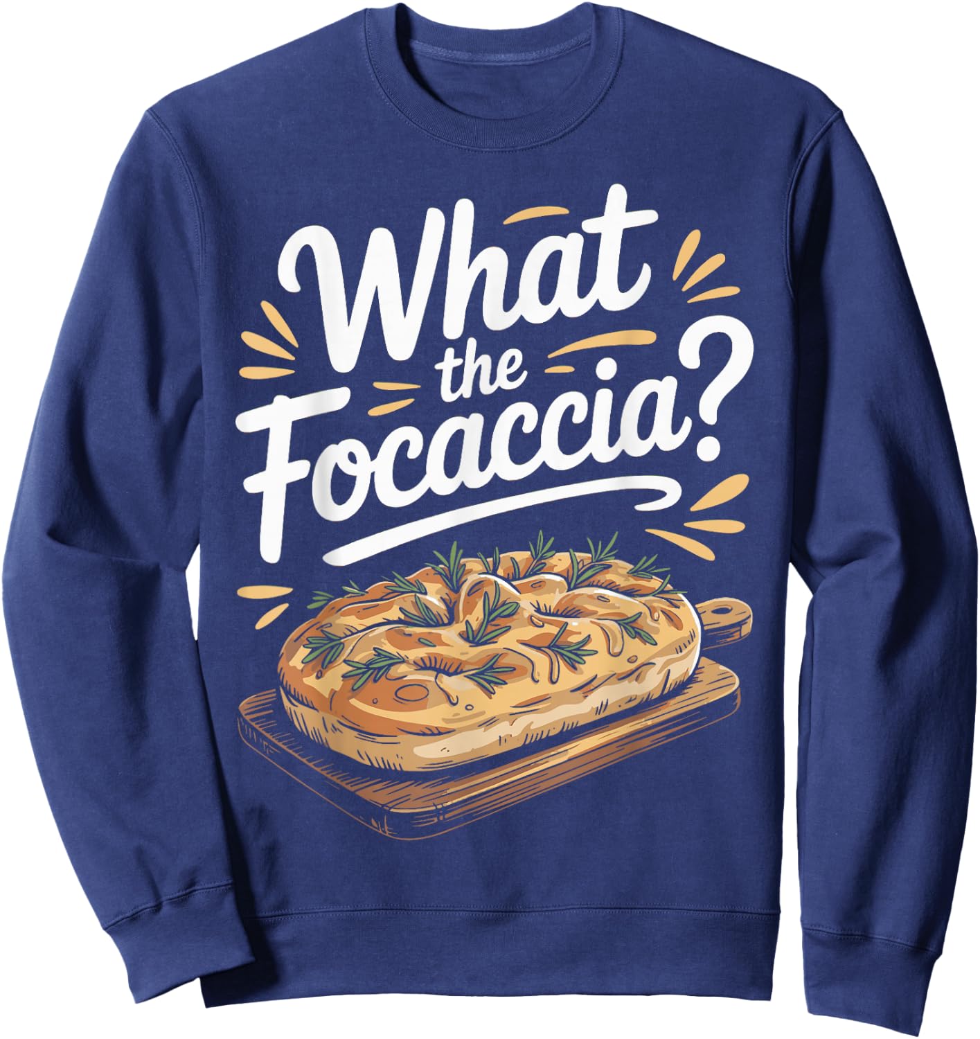 What The Focaccia? Funny Italian Food Flat Bread Baker Sweatshirt - Sweatshirt | Navy