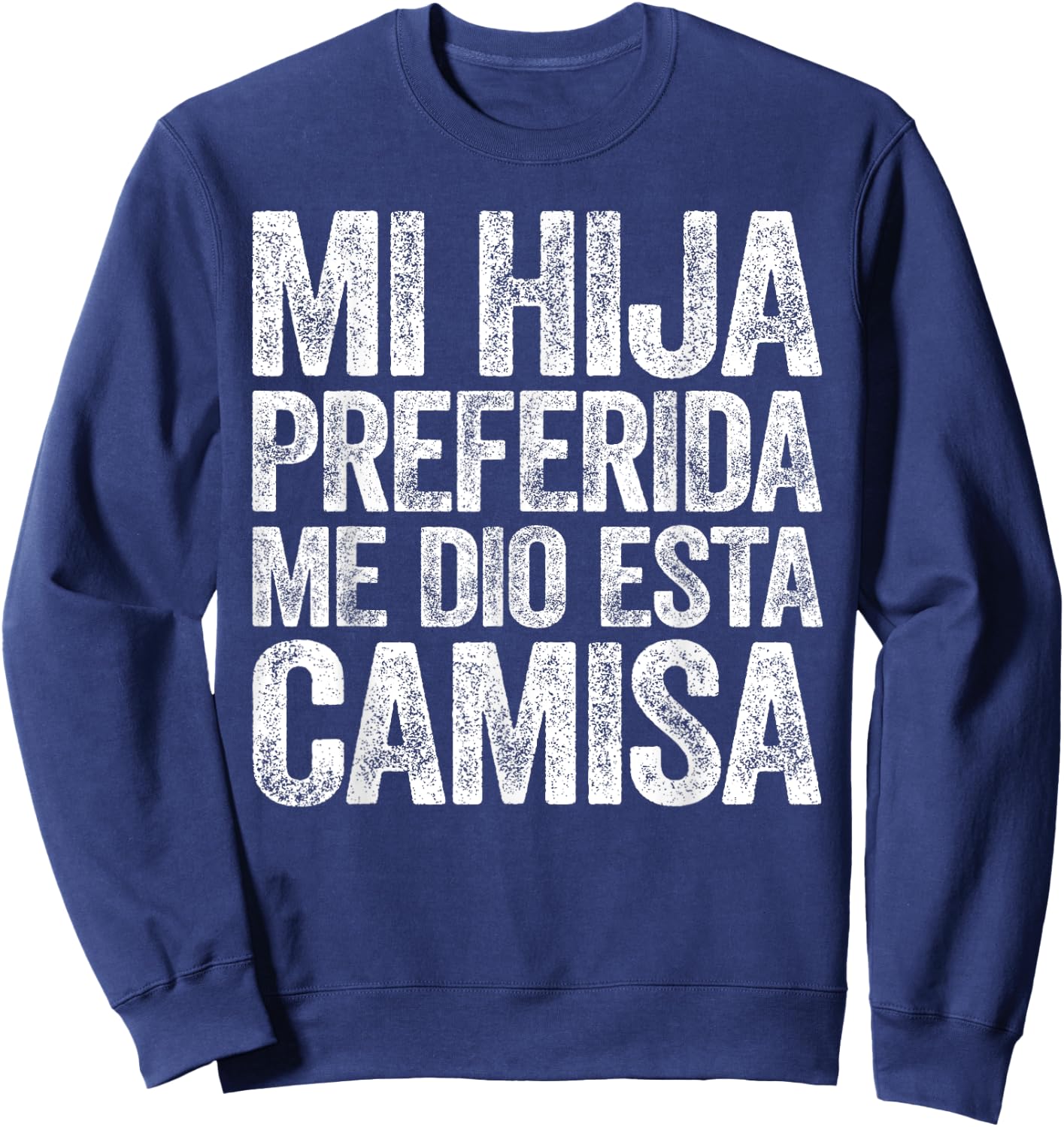 Mi Hija Preferida Me Dio Esta Camisa Shirt Dia Del Padre Sweatshirt - Sweatshirt | Navy